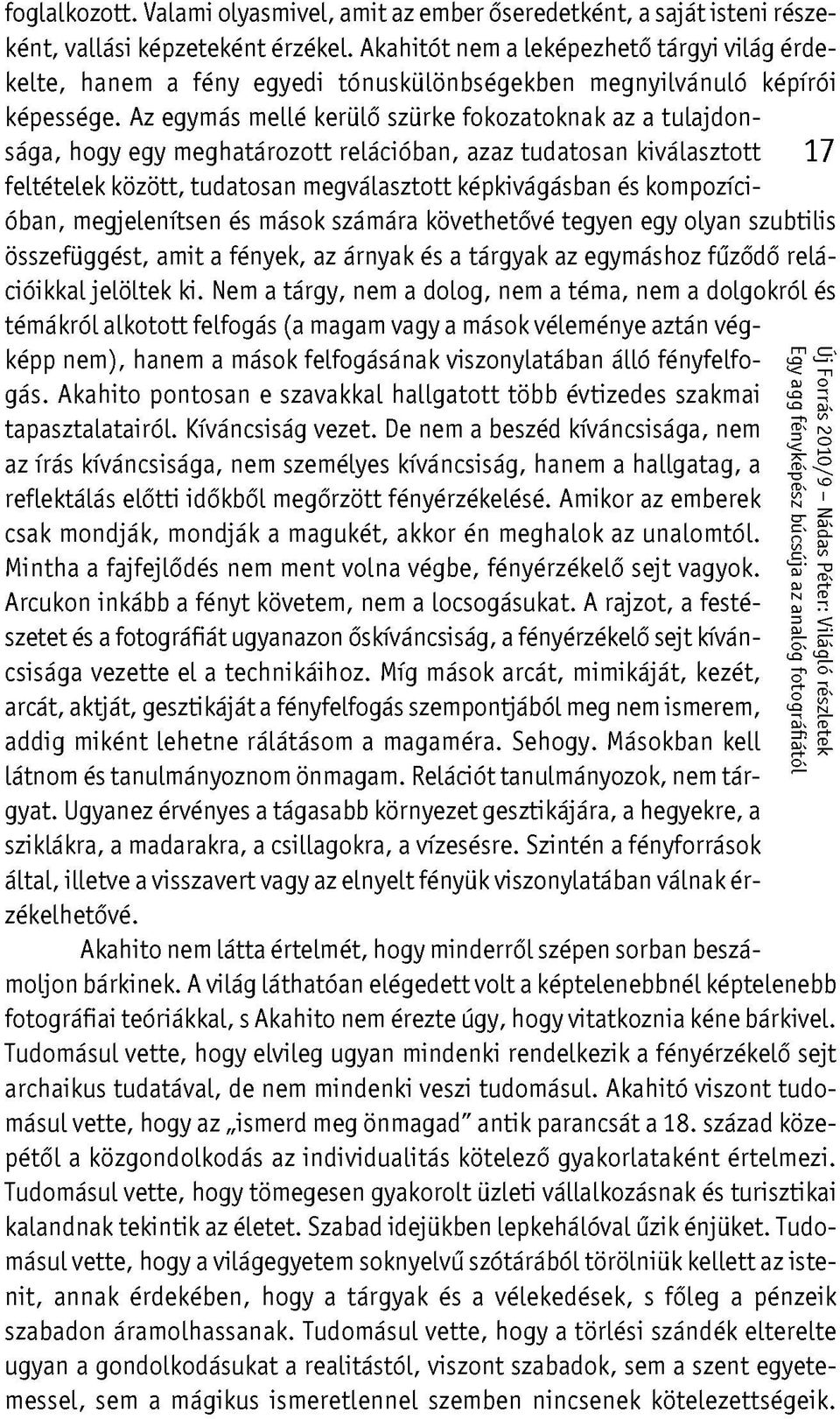 Az egymás mellé kerülő szürke fokozatoknak az a tulajdonsága, hogy egy meghatározott relációban, azaz tudatosan kiválasztott 17 feltételek között, tudatosan megválasztott képkivágásban és