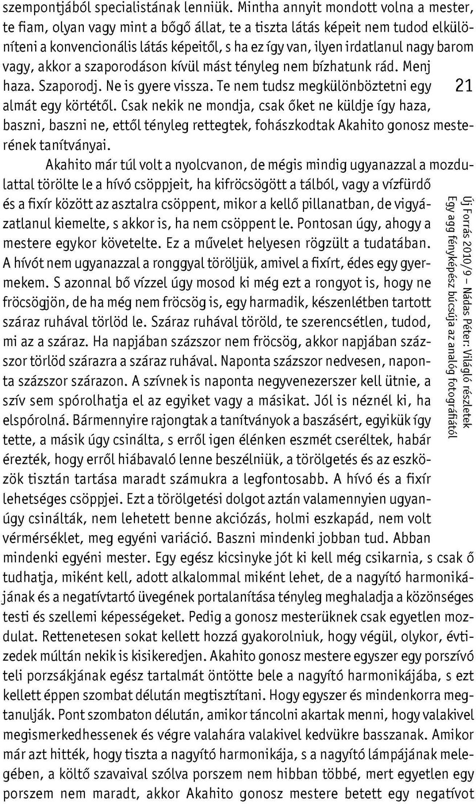 barom vagy, akkor a szaporodáson kívül mást tényleg nem bízhatunk rád. Menj haza. Szaporodj. Ne is gyere vissza. Te nem tudsz megkülönböztetni egy 21 almát egy körtétől.