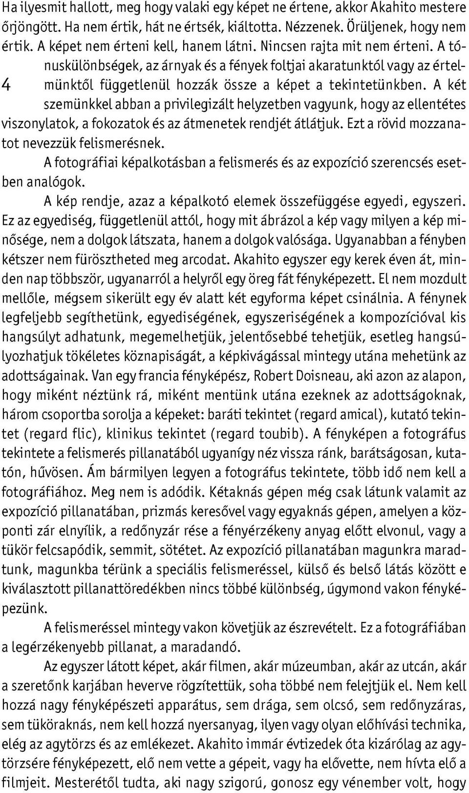 A tónuskülönbségek, az árnyak és a fények foltjai akaratunktól vagy az értel- 4 münktől függetlenül hozzák össze a képet a tekintetünkben.