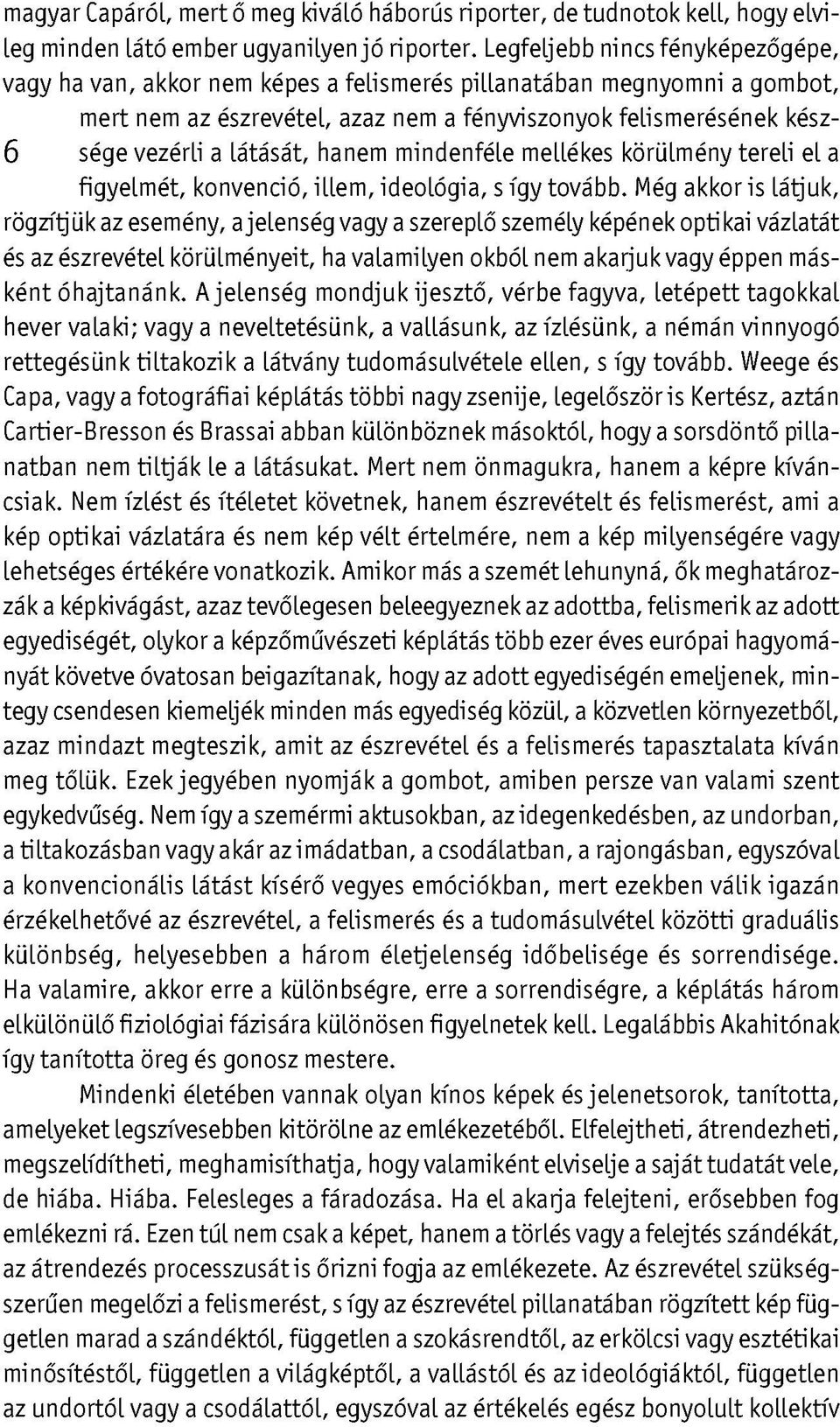 látását, hanem mindenféle mellékes körülmény tereli el a figyelmét, konvenció, illem, ideológia, s így tovább.