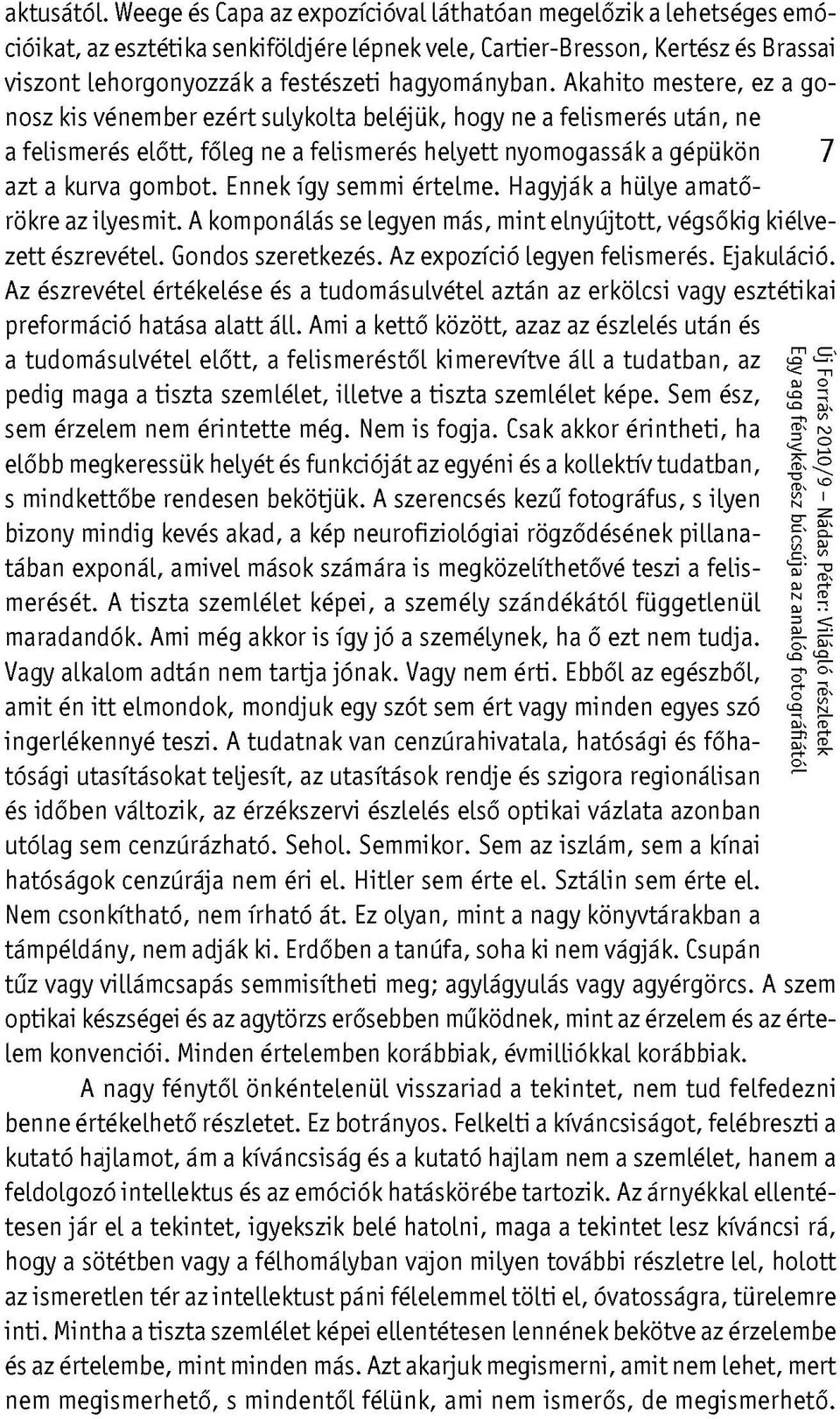 Akahito mestere, ez a gonosz kis vénember ezért sulykolta beléjük, hogy ne a felismerés után, ne a felismerés előtt, főleg ne a felismerés helyett nyomogassák a gépükön 7 azt a kurva gombot.