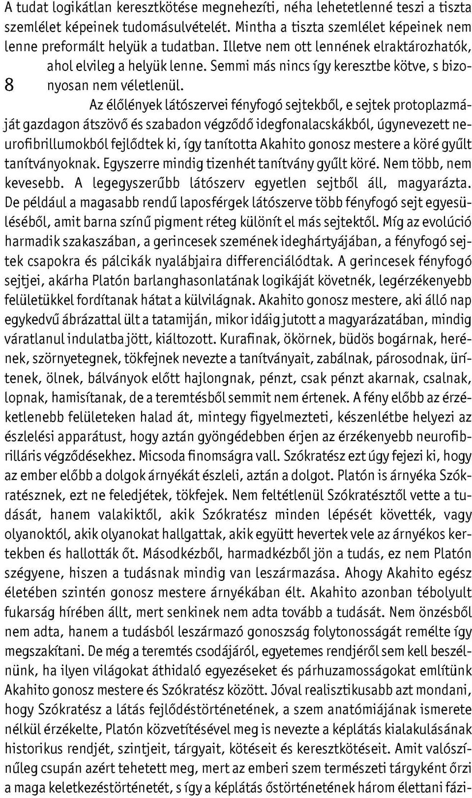 Az élőlények látószervei fényfogó sejtekből, e sejtek protoplazmáját gazdagon átszövő és szabadon végződő idegfonalacskákból, úgynevezett neurofibrillumokból fejlődtek ki, így tanította Akahito