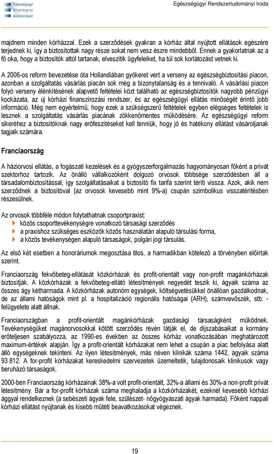 A 2006-os reform bevezetése óta Hollandiában gyökeret vert a verseny az egészségbiztosítási piacon, azonban a szolgáltatás vásárlás piacán sok még a bizonytalanság és a tennivaló.