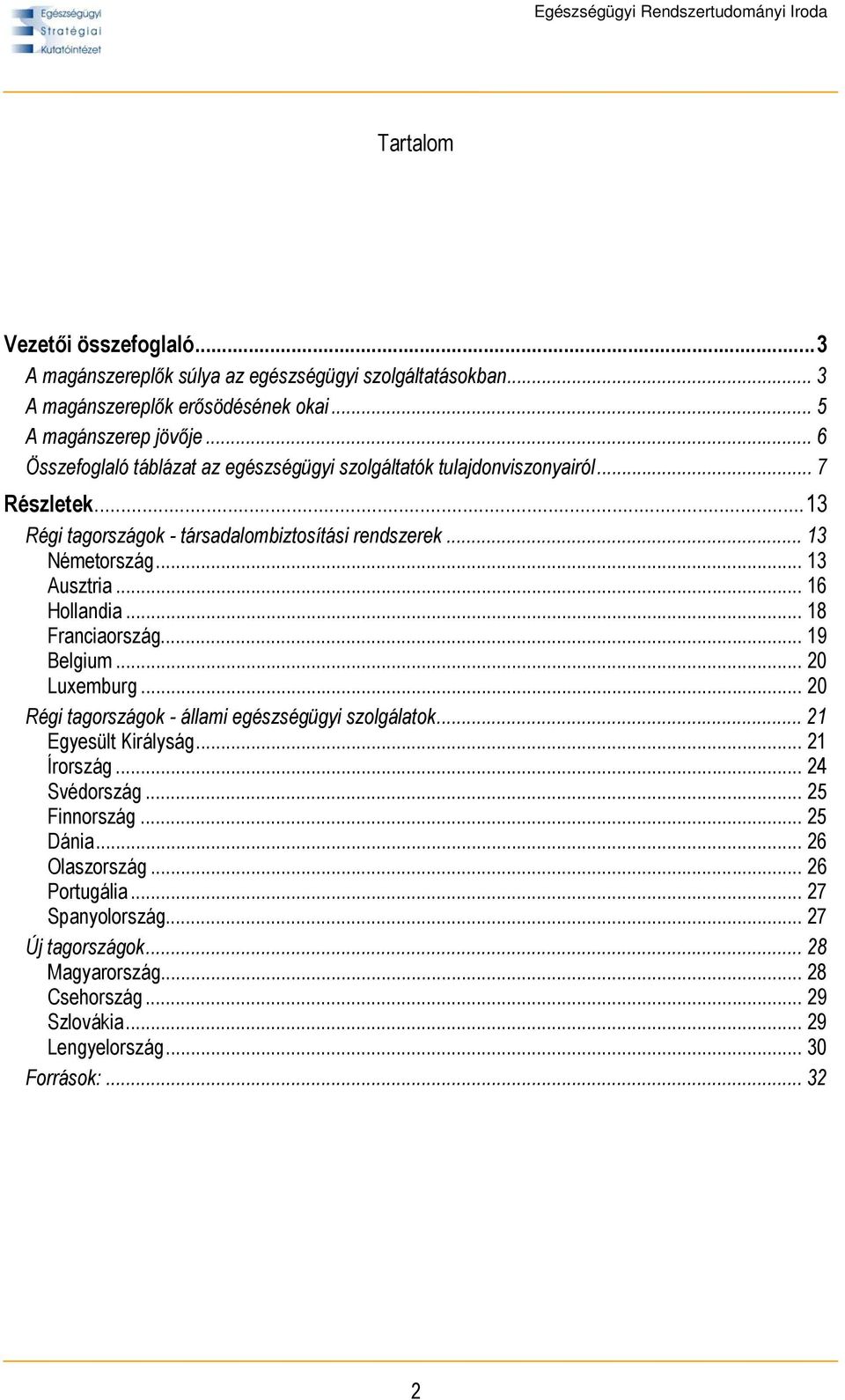 .. 16 Hollandia... 18 Franciaország... 19 Belgium... 20 Luxemburg... 20 Régi tagországok - állami egészségügyi szolgálatok... 21 Egyesült Királyság... 21 Írország... 24 Svédország.