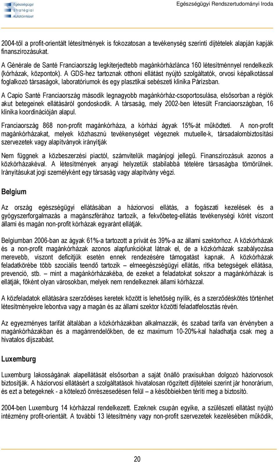 A GDS-hez tartoznak otthoni ellátást nyújtó szolgáltatók, orvosi képalkotással foglalkozó társaságok, laboratóriumok és egy plasztikai sebészeti klinika Párizsban.