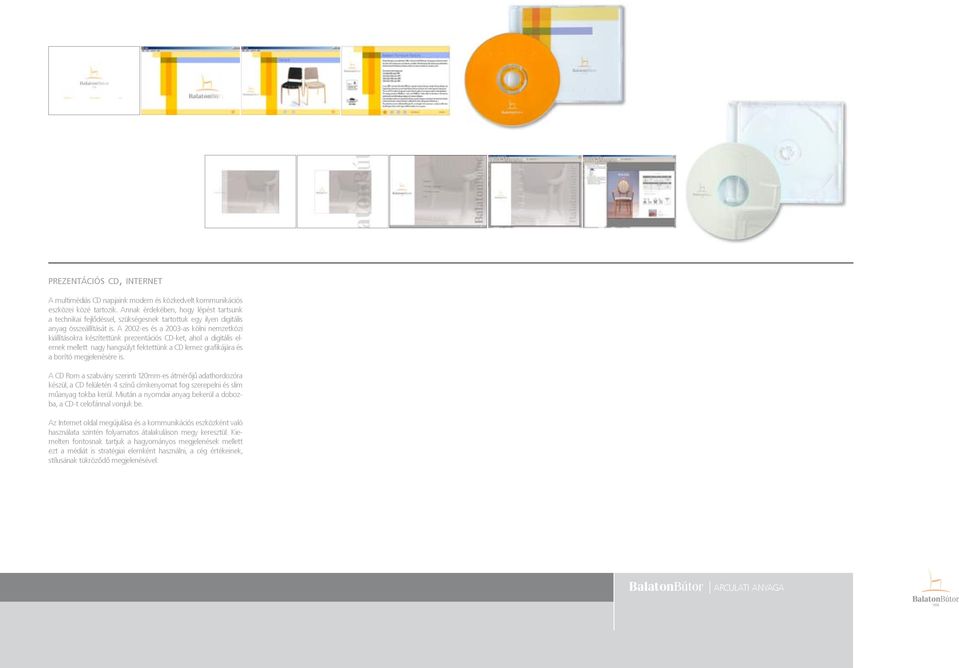 A 2002-es és a 2003-as kölni nemzetközi kiállításokra készítettünk prezentációs CD-ket, ahol a digitális elemek mellett nagy hangsúlyt fektettünk a CD lemez grafikájára és a borító megjelenésére is.