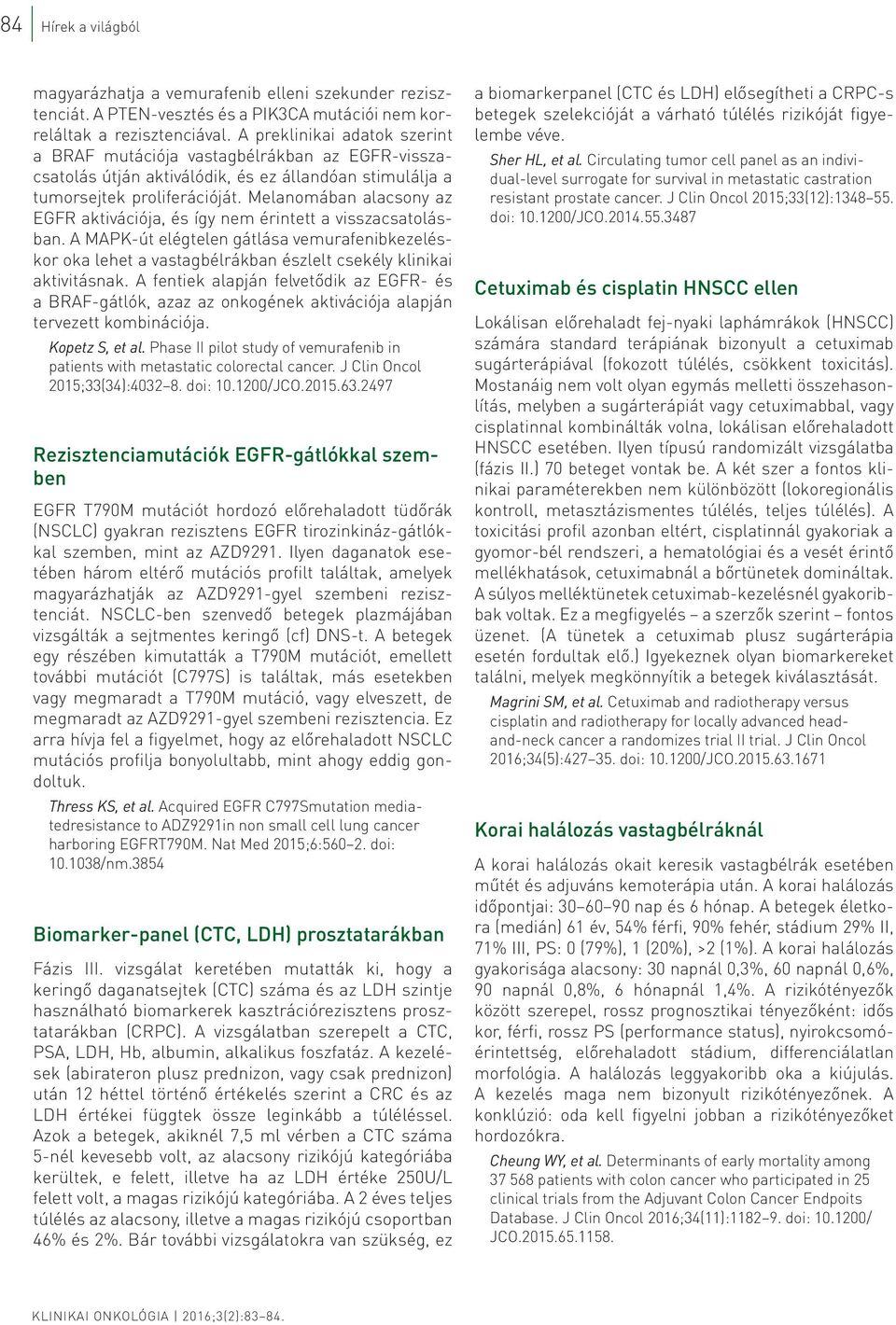 Melanomában alacsony az EGFR aktivációja, és így nem érintett a visszacsatolásban. A MAPK-út elégtelen gátlása vemurafenibkezeléskor oka lehet a vastagbélrákban észlelt csekély klinikai aktivitásnak.