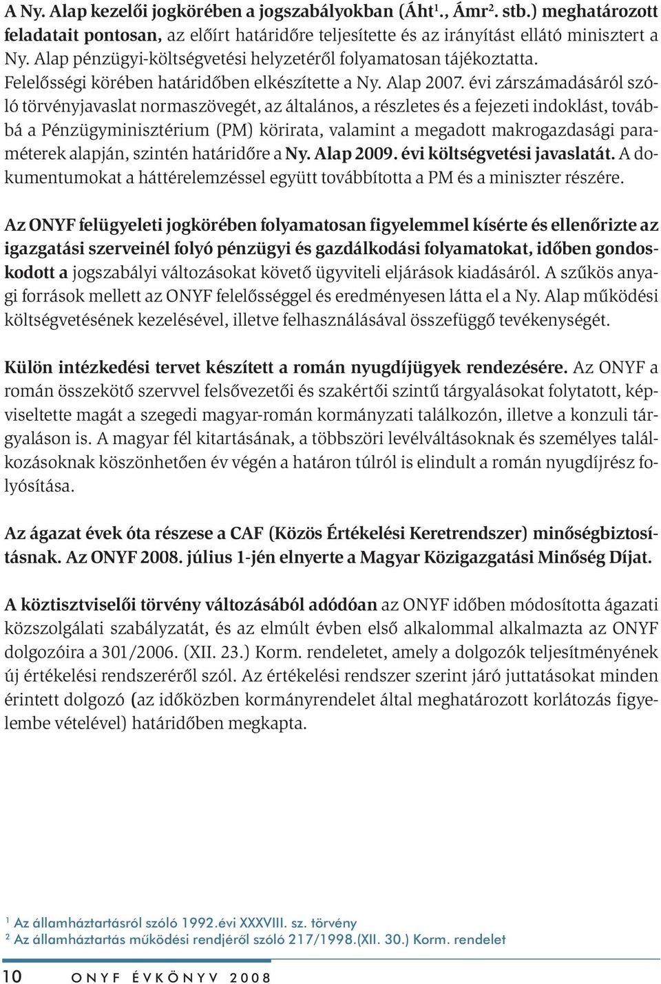 évi zárszámadásáról szóló törvényjavaslat normaszövegét, az általános, a részletes és a fejezeti indoklást, továbbá a Pénzügyminisztérium (PM) körirata, valamint a megadott makrogazdasági paraméterek