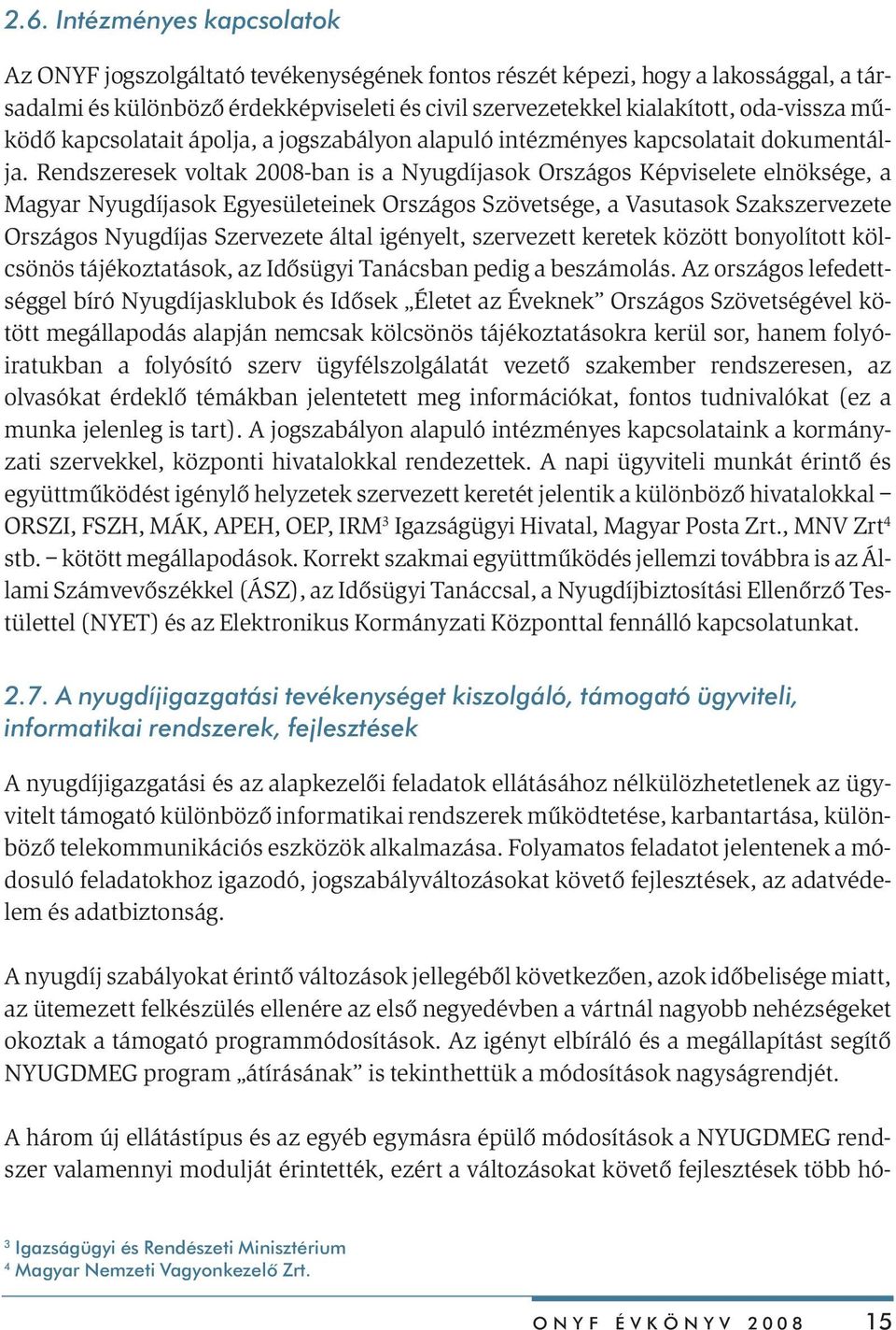 Rendszeresek voltak 2008-ban is a Nyugdíjasok Országos Képviselete elnöksége, a Magyar Nyugdíjasok Egyesületeinek Országos Szövetsége, a Vasutasok Szakszervezete Országos Nyugdíjas Szervezete által