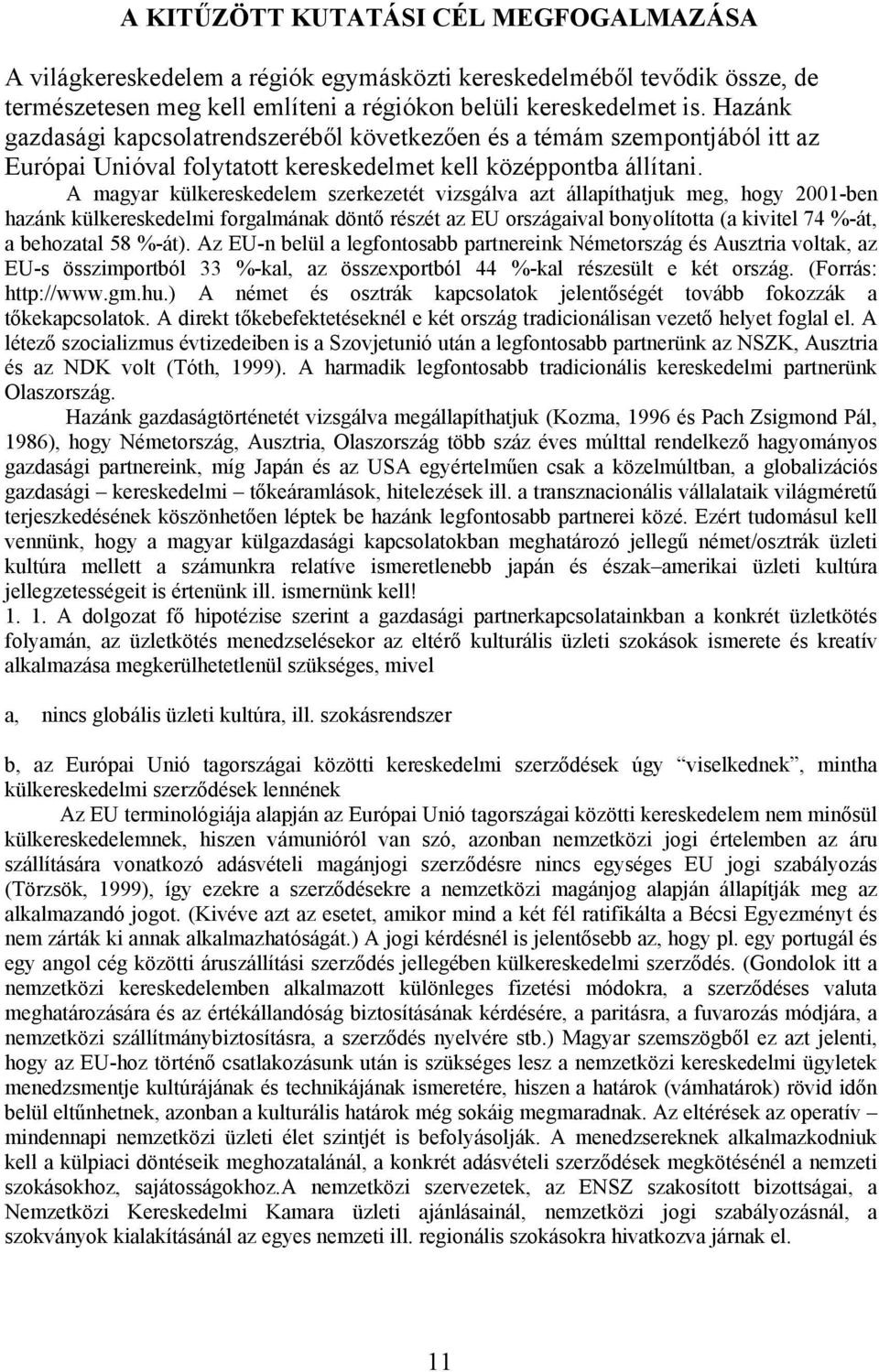 A magyar külkereskedelem szerkezetét vizsgálva azt állapíthatjuk meg, hogy 2001-ben hazánk külkereskedelmi forgalmának döntő részét az EU országaival bonyolította (a kivitel 74 %-át, a behozatal 58