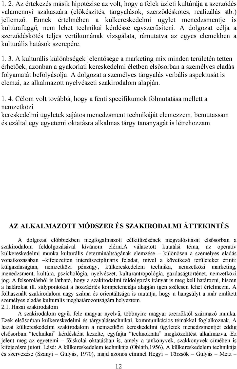 A dolgozat célja a szerződéskötés teljes vertikumának vizsgálata, rámutatva az egyes elemekben a kulturális hatások szerepére. 1. 3.