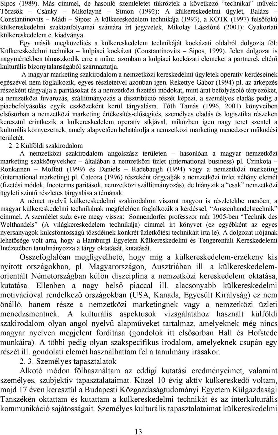 technikája (1993), a KOTK (1997) felsőfokú külkereskedelmi szaktanfolyamai számára írt jegyzetek, Mikolay Lászlóné (2001): Gyakorlati külkereskedelem c. kiadványa.