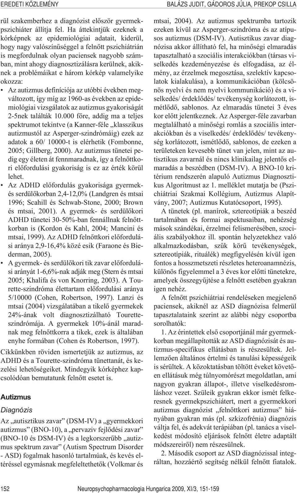 kerülnek, akiknek a problémáikat e három kórkép valamelyike okozza: Az autizmus definíciója az utóbbi években megváltozott, így míg az 1960-as években az epidemiológiai vizsgálatok az autizmus