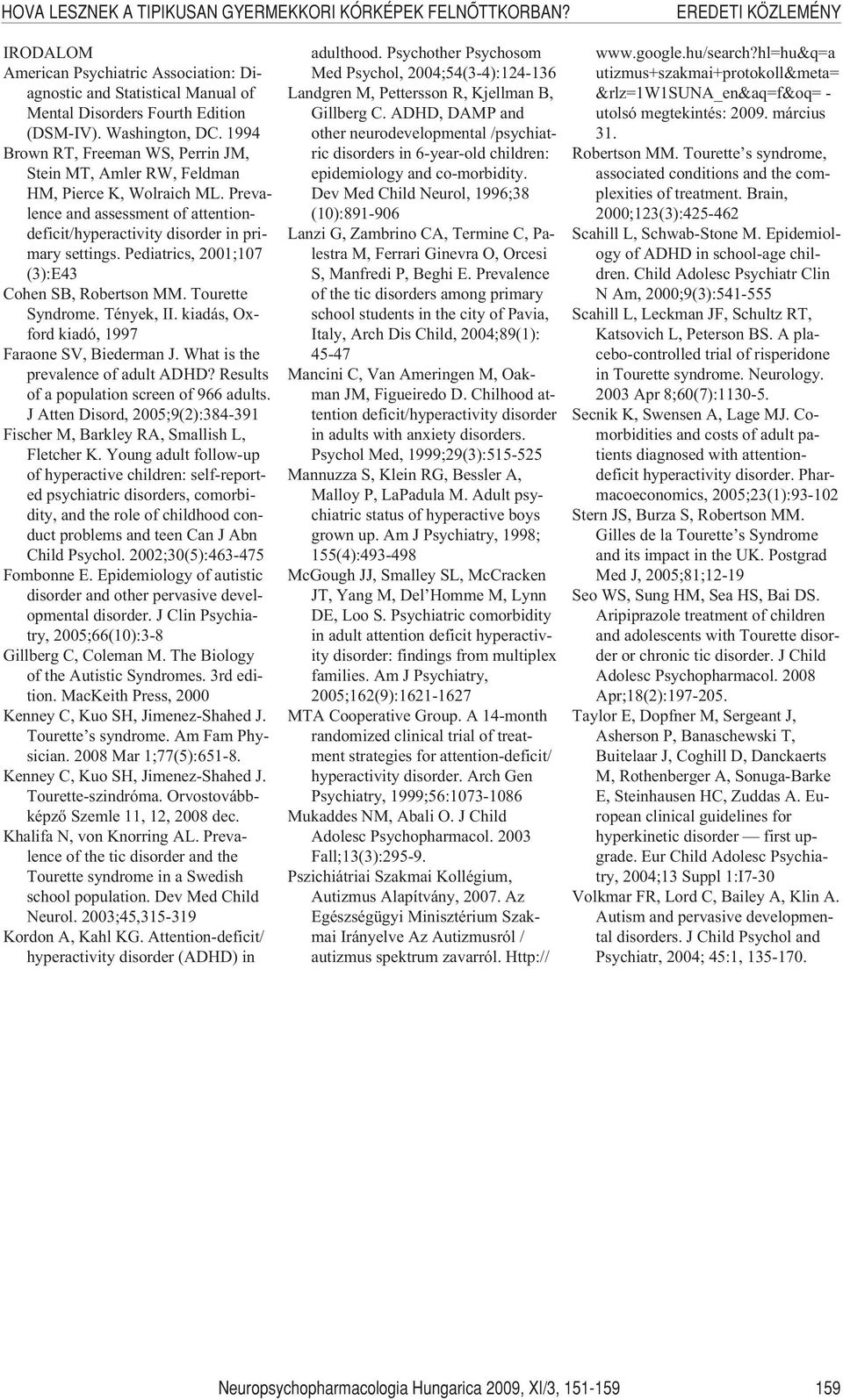Pediatrics, 2001;107 (3):E43 Cohen SB, Robertson MM. Tourette Syndrome. Tények, II. kiadás, Oxford kiadó, 1997 Faraone SV, Biederman J. What is the prevalence of adult ADHD?