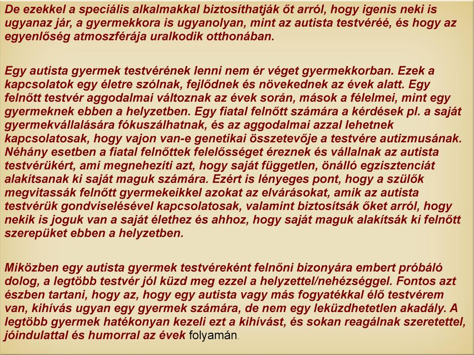 Egy felnőtt testvér aggodalmai változnak az évek során, mások a félelmei, mint egy gyermeknek ebben a helyzetben. Egy fiatal felnőtt számára a kérdések pl.