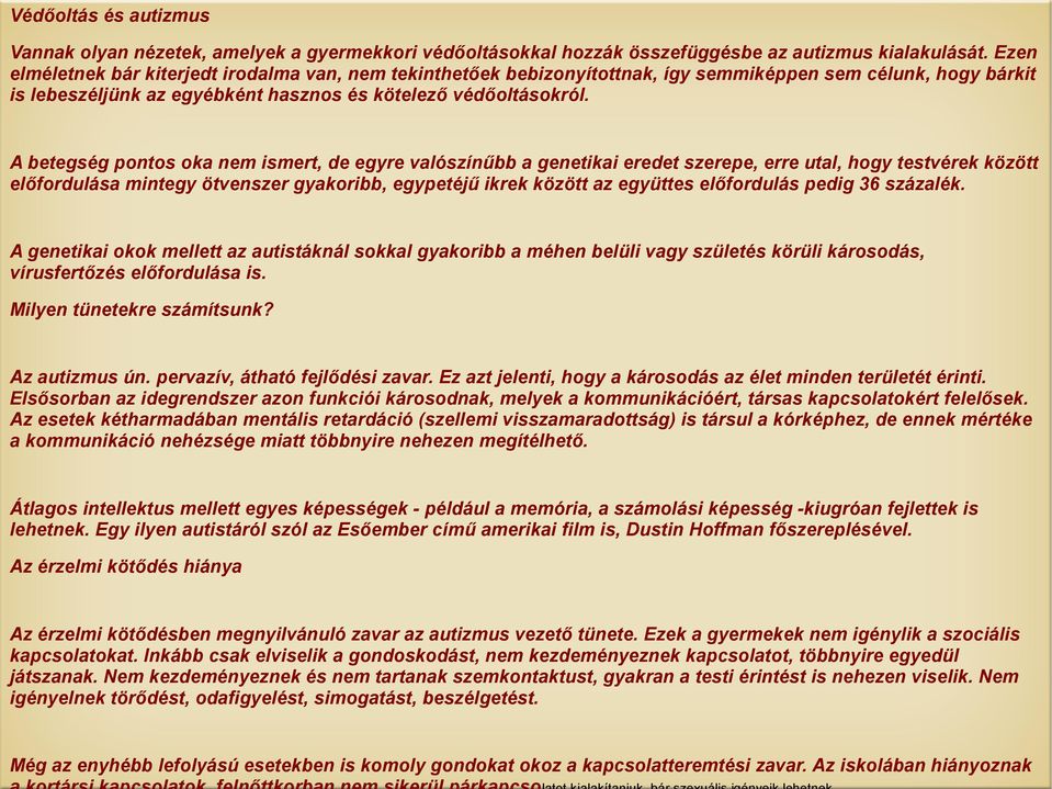 A betegség pontos oka nem ismert, de egyre valószínűbb a genetikai eredet szerepe, erre utal, hogy testvérek között előfordulása mintegy ötvenszer gyakoribb, egypetéjű ikrek között az együttes