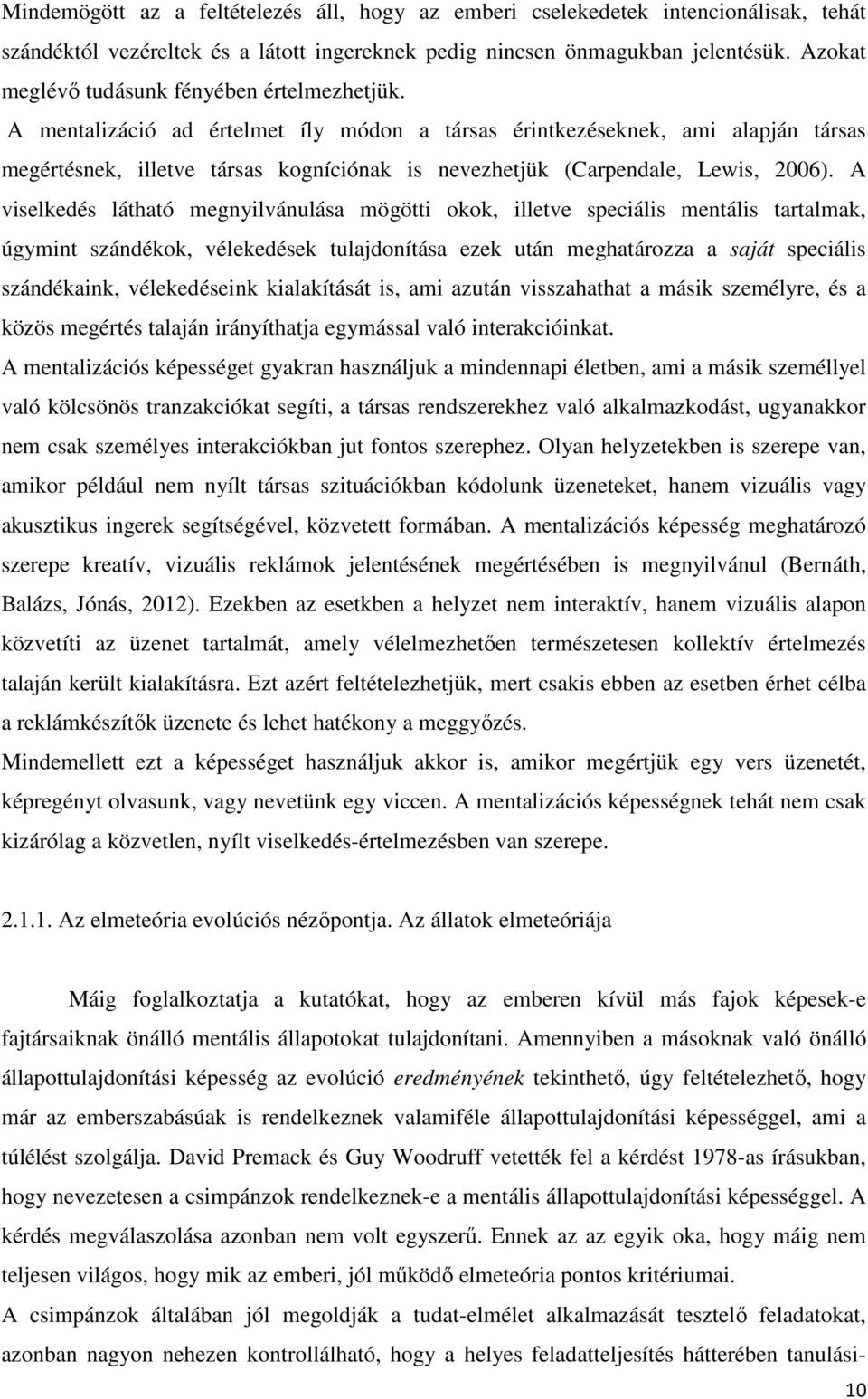 A mentalizáció ad értelmet íly módon a társas érintkezéseknek, ami alapján társas megértésnek, illetve társas kogníciónak is nevezhetjük (Carpendale, Lewis, 2006).