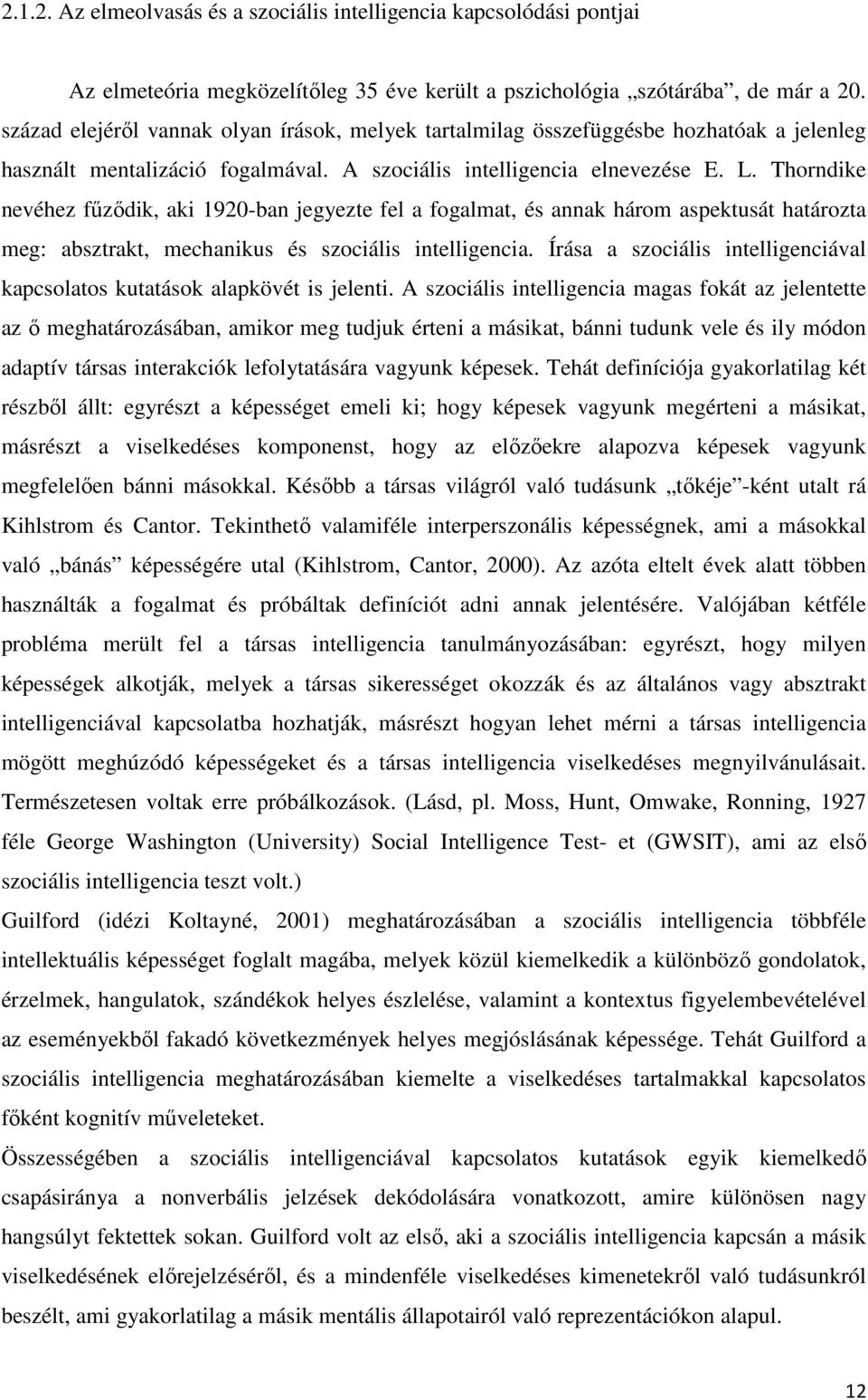 Thorndike nevéhez fűződik, aki 1920-ban jegyezte fel a fogalmat, és annak három aspektusát határozta meg: absztrakt, mechanikus és szociális intelligencia.