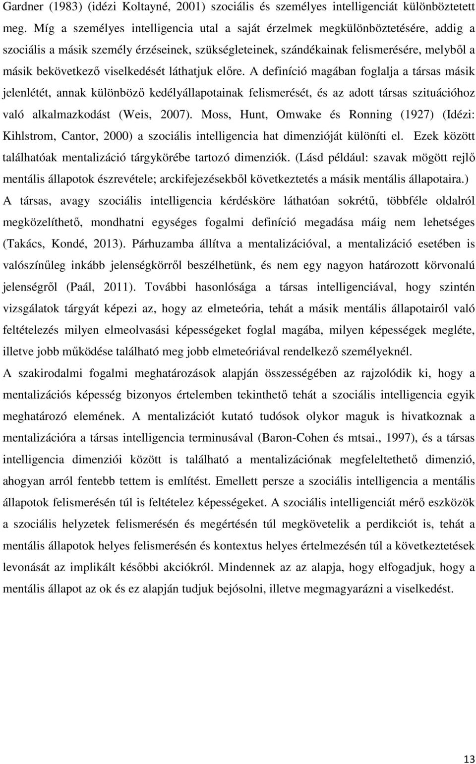 viselkedését láthatjuk előre. A definíció magában foglalja a társas másik jelenlétét, annak különböző kedélyállapotainak felismerését, és az adott társas szituációhoz való alkalmazkodást (Weis, 2007).