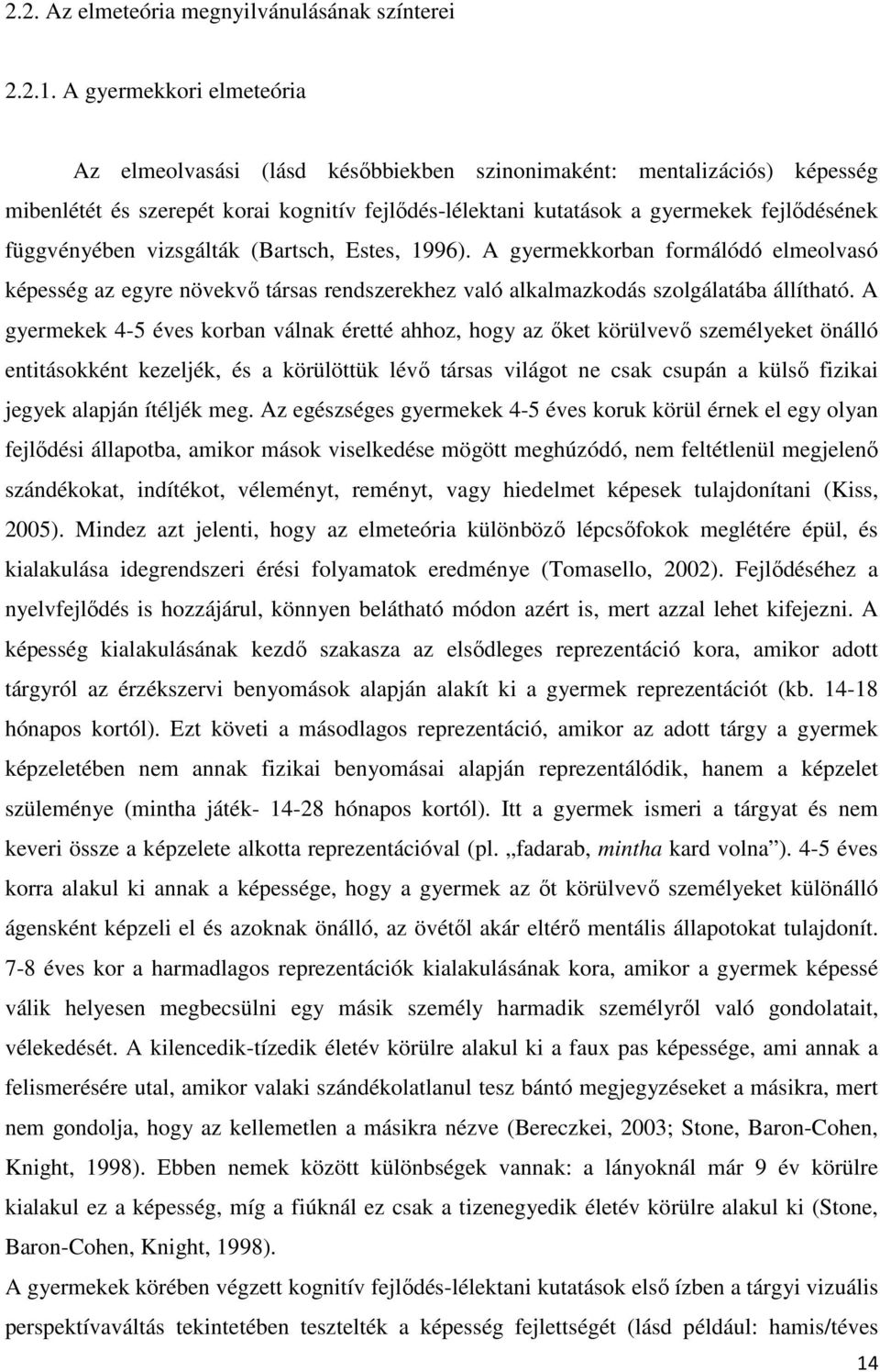 függvényében vizsgálták (Bartsch, Estes, 1996). A gyermekkorban formálódó elmeolvasó képesség az egyre növekvő társas rendszerekhez való alkalmazkodás szolgálatába állítható.