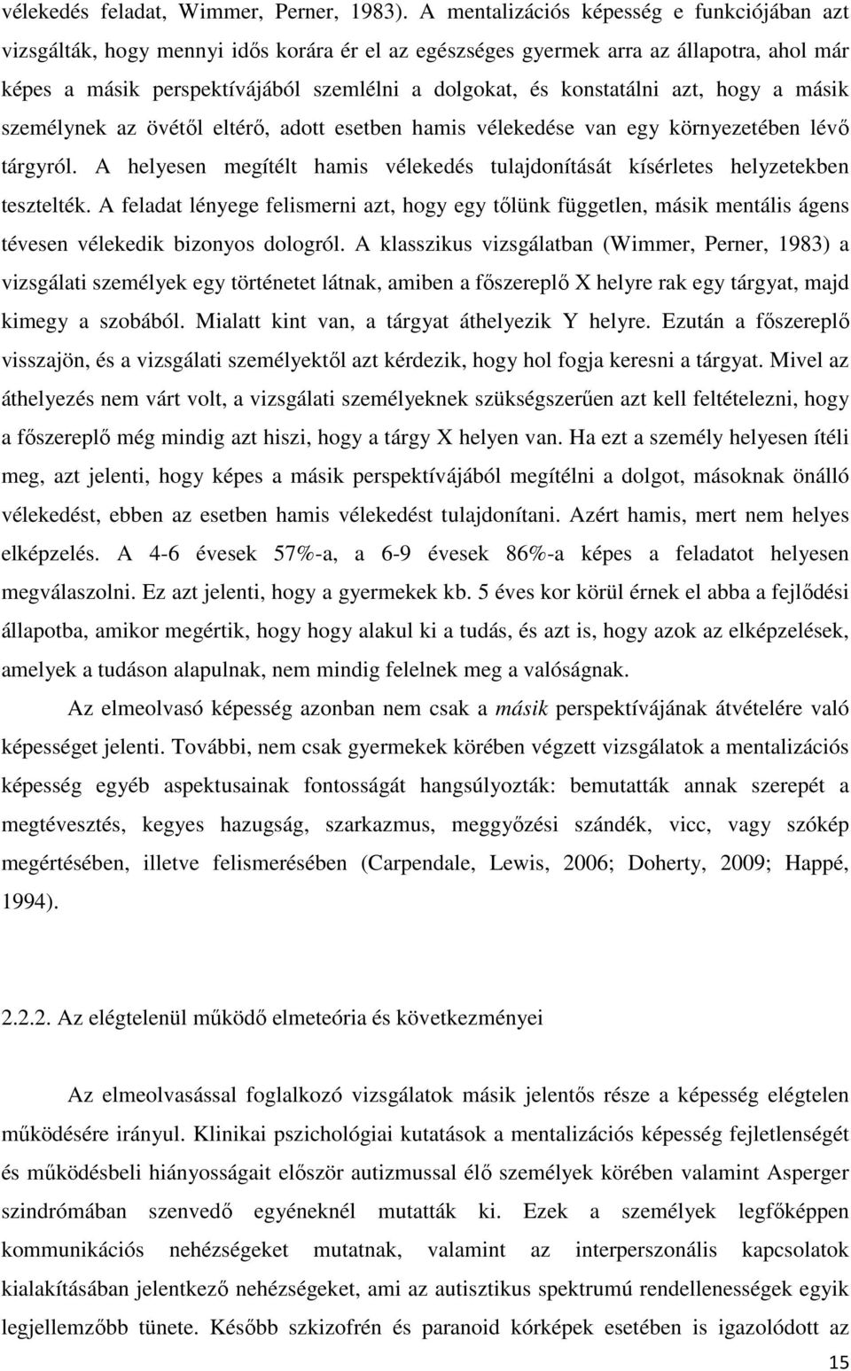 konstatálni azt, hogy a másik személynek az övétől eltérő, adott esetben hamis vélekedése van egy környezetében lévő tárgyról.