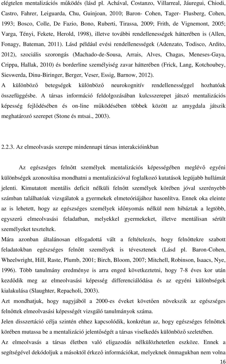 Frith, de Vignemont, 2005; Varga, Tényi, Fekete, Herold, 1998), illetve további rendellenességek hátterében is (Allen, Fonagy, Bateman, 2011).