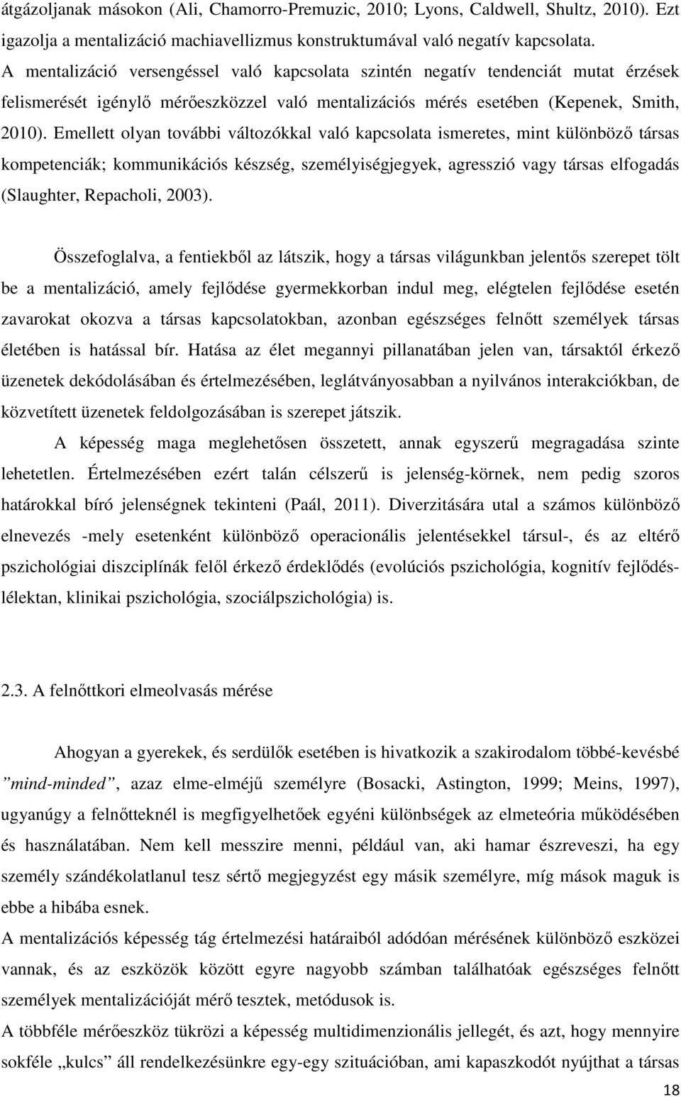 Emellett olyan további változókkal való kapcsolata ismeretes, mint különböző társas kompetenciák; kommunikációs készség, személyiségjegyek, agresszió vagy társas elfogadás (Slaughter, Repacholi,