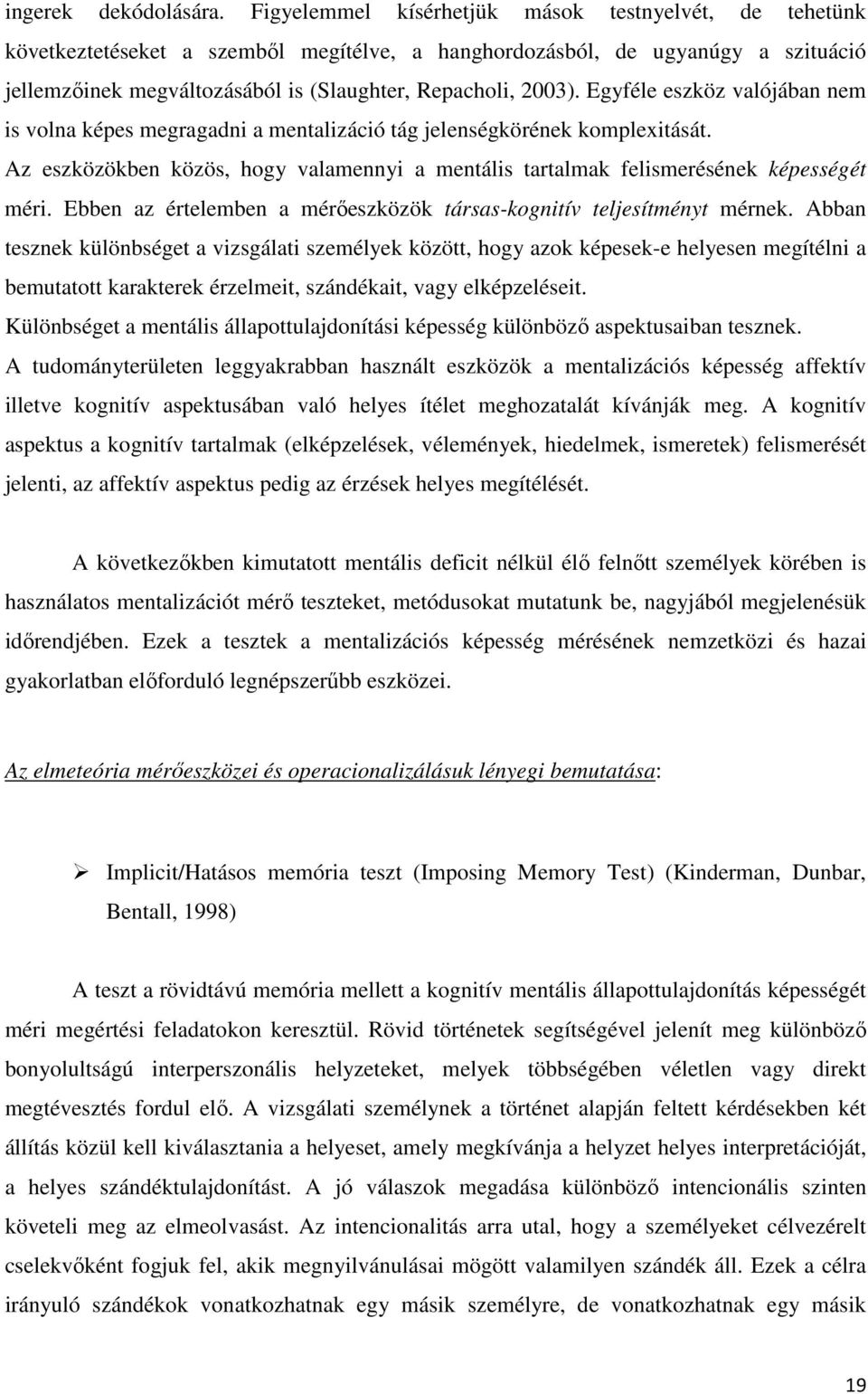 Egyféle eszköz valójában nem is volna képes megragadni a mentalizáció tág jelenségkörének komplexitását. Az eszközökben közös, hogy valamennyi a mentális tartalmak felismerésének képességét méri.