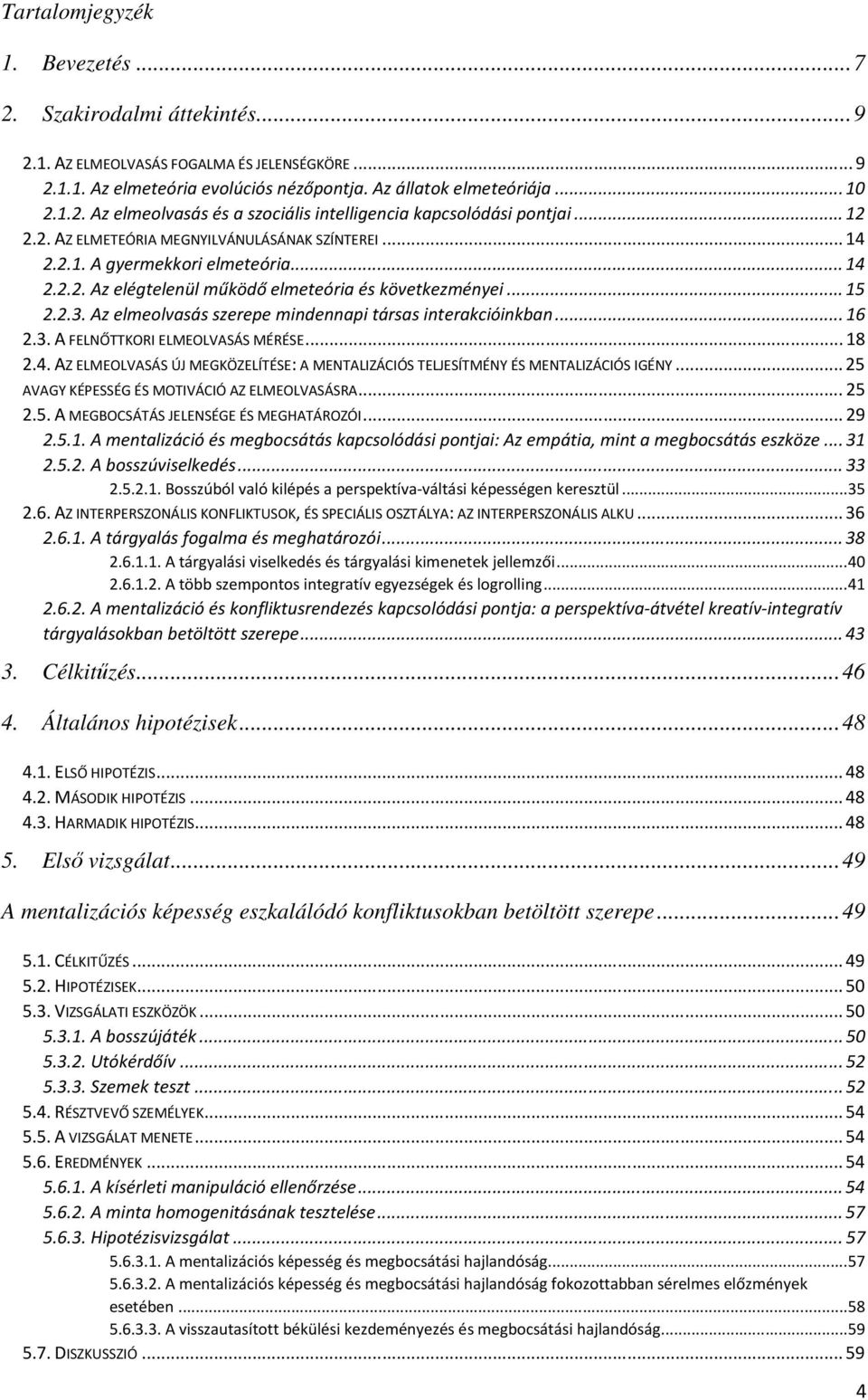 Az elmeolvasás szerepe mindennapi társas interakcióinkban... 16 2.3. A FELNŐTTKORI ELMEOLVASÁS MÉRÉSE... 18 2.4. AZ ELMEOLVASÁS ÚJ MEGKÖZELÍTÉSE: A MENTALIZÁCIÓS TELJESÍTMÉNY ÉS MENTALIZÁCIÓS IGÉNY.