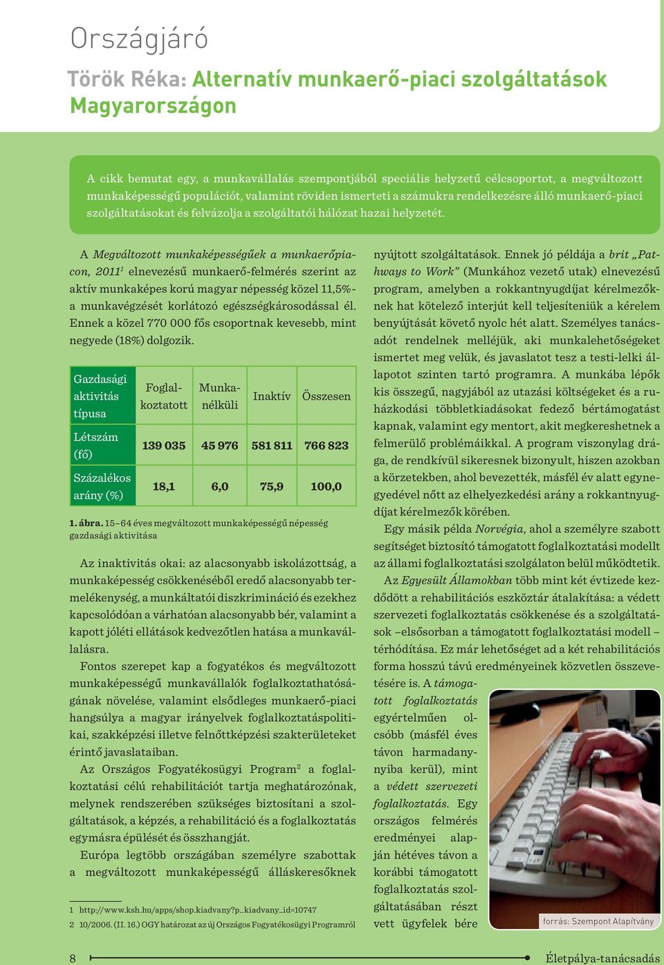 A Megváltozott munkaképességűek a munkaerőpiacon, 2011 1 elnevezésű munkaerő-felmérés szerint az aktív munkaképes korú magyar népesség közel 11,5%- a munkavégzését korlátozó egészségkárosodással él.