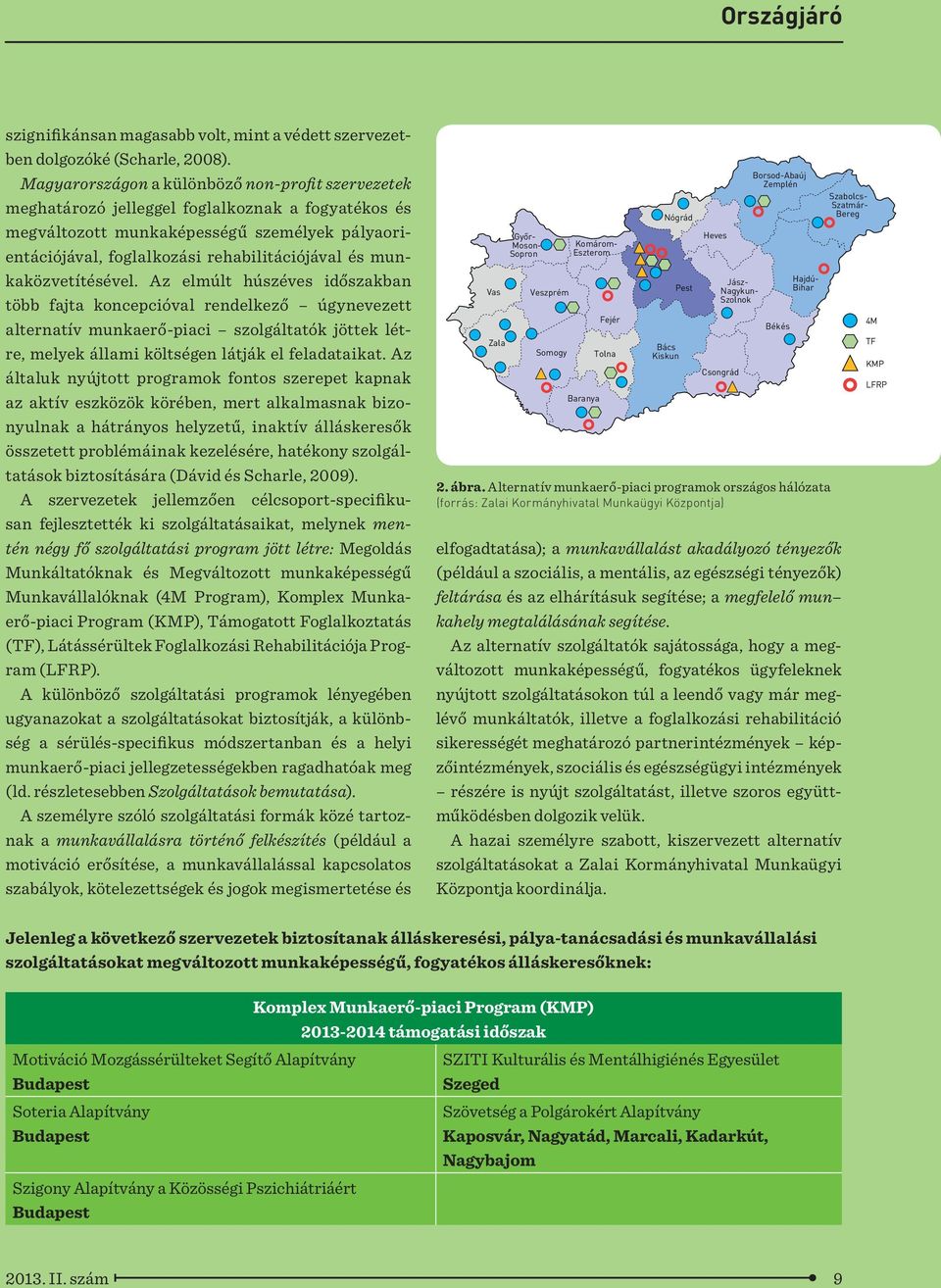 munkaközvetítésével. Az elmúlt húszéves időszakban több fajta koncepcióval rendelkező úgynevezett alternatív munkaerő-piaci szolgáltatók jöttek létre, melyek állami költségen látják el feladataikat.