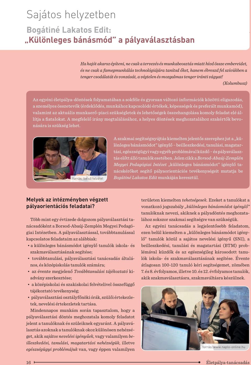 (Kolumbusz) Az egyéni életpálya-döntések folyamatában a sokféle és gyorsan változó információk közötti eligazodás, a személyes összetevők (érdeklődés, munkához kapcsolódó értékek, képességek és