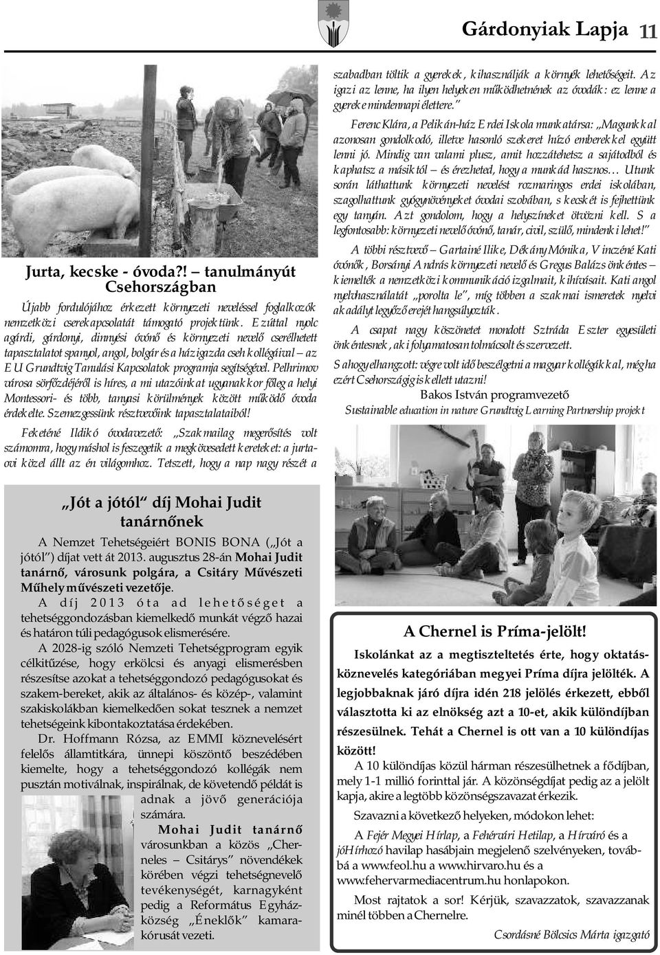 segítségével. Pelhrimov városa sörfőzdéjéről is híres, a mi utazóinkat ugyanakkor főleg a helyi Montessori- és több, tanyasi körülmények között működő óvoda érdekelte.