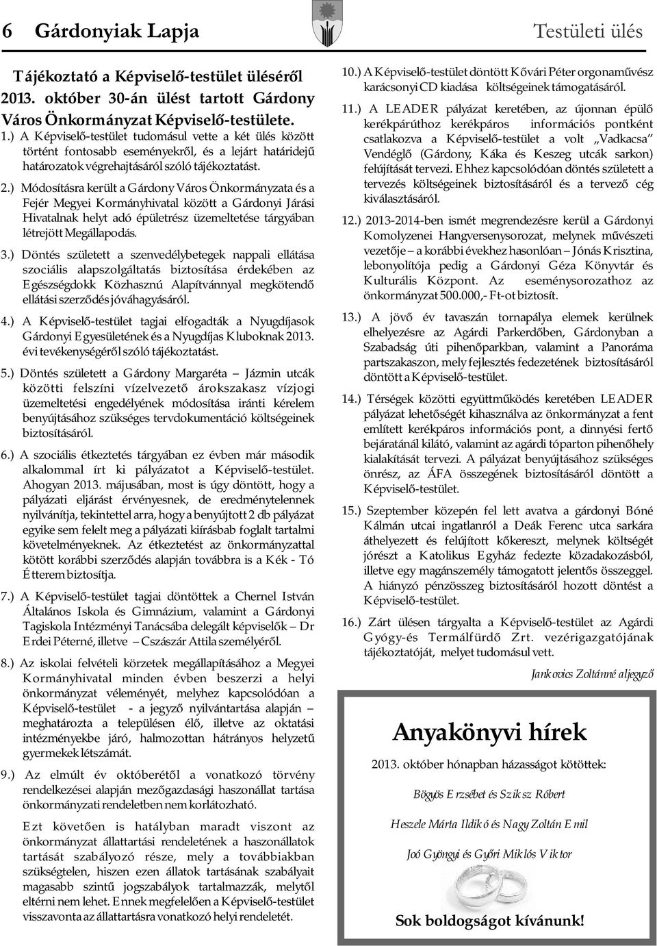 ) Módosításra került a Gárdony Város Önkormányzata és a Fejér Megyei Kormányhivatal között a Gárdonyi Járási Hivatalnak helyt adó épületrész üzemeltetése tárgyában létrejött Megállapodás. 3.