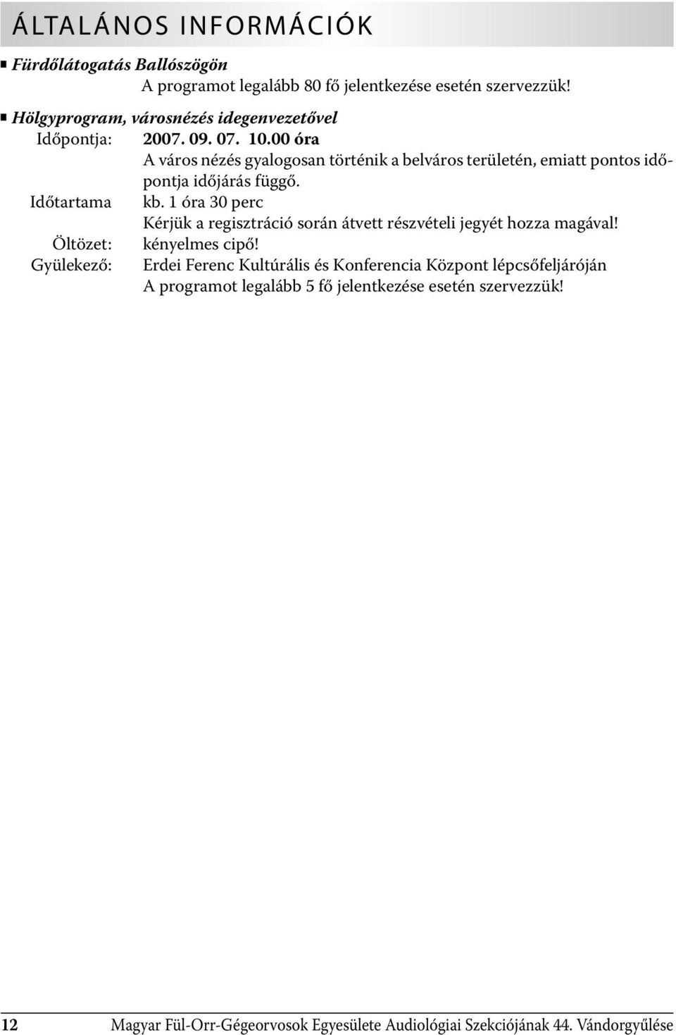 00 óra A város nézés gyalogosan történik a belváros területén, emiatt pontos időpontja időjárás függő. Időtartama kb.