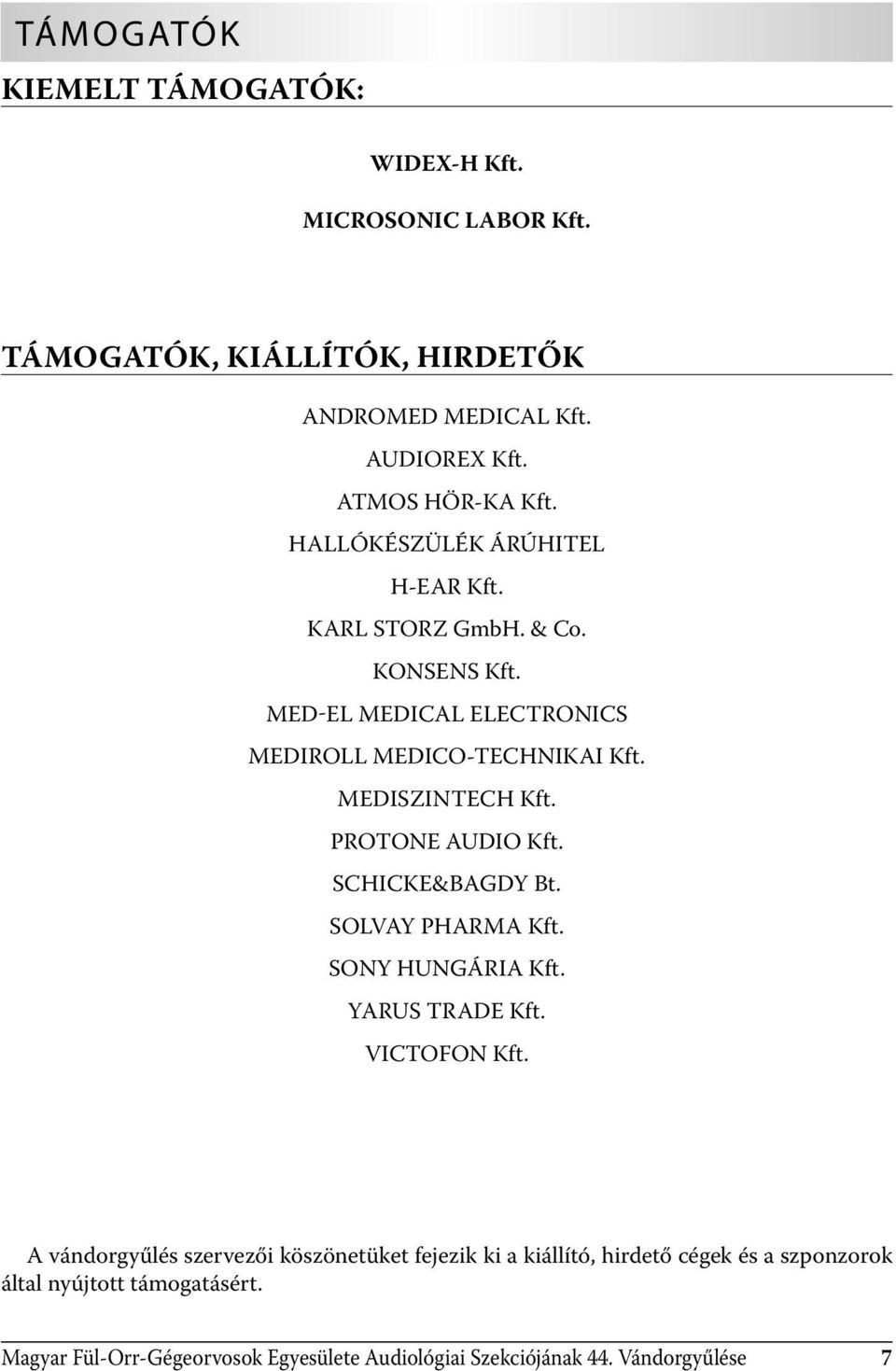 PROTONE AUDIO Kft. SCHICKE&BAGDY Bt. SOLVAY PHARMA Kft. SONY HUNGÁRIA Kft. YARUS TRADE Kft. VICTOFON Kft.