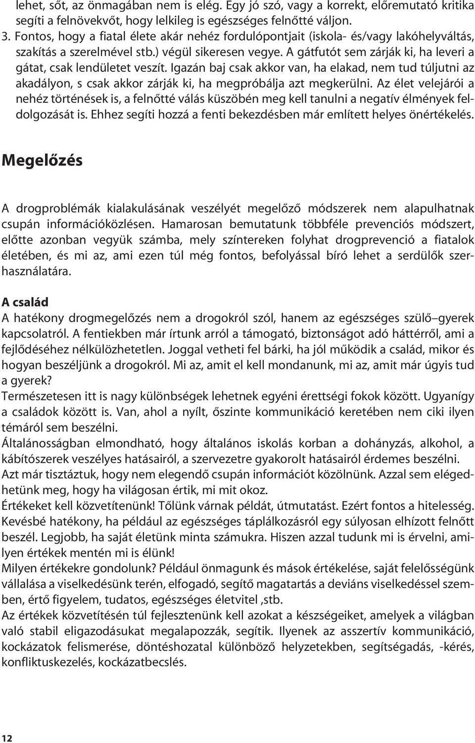 A gátfutót sem zárják ki, ha leveri a gátat, csak lendületet veszít. Igazán baj csak akkor van, ha elakad, nem tud túljutni az akadályon, s csak akkor zárják ki, ha megpróbálja azt megkerülni.