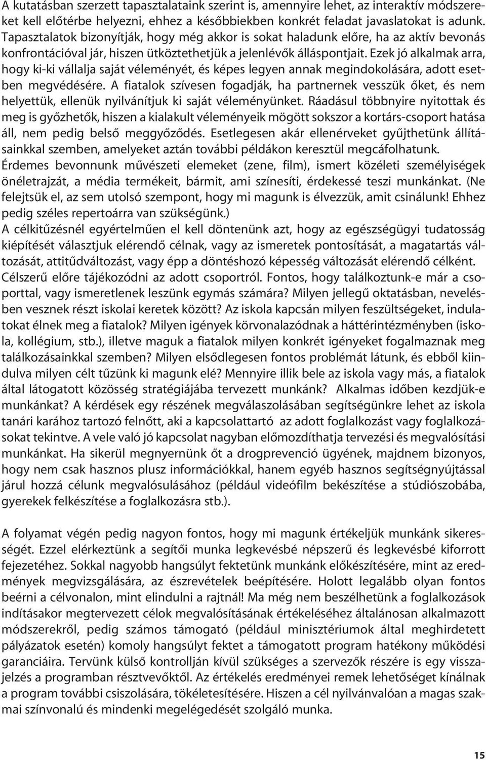 Ezek jó alkalmak arra, hogy ki-ki vállalja saját véleményét, és képes legyen annak megindokolására, adott esetben megvédésére.