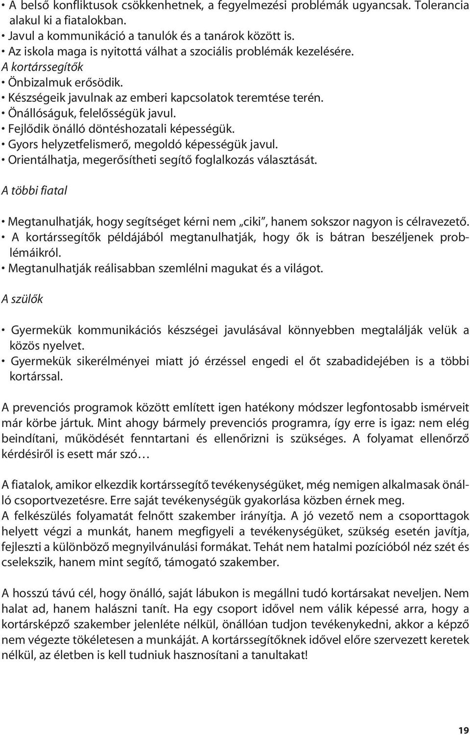 Fejlôdik önálló döntéshozatali képességük. Gyors helyzetfelismerô, megoldó képességük javul. Orientálhatja, megerôsítheti segítô foglalkozás választását.