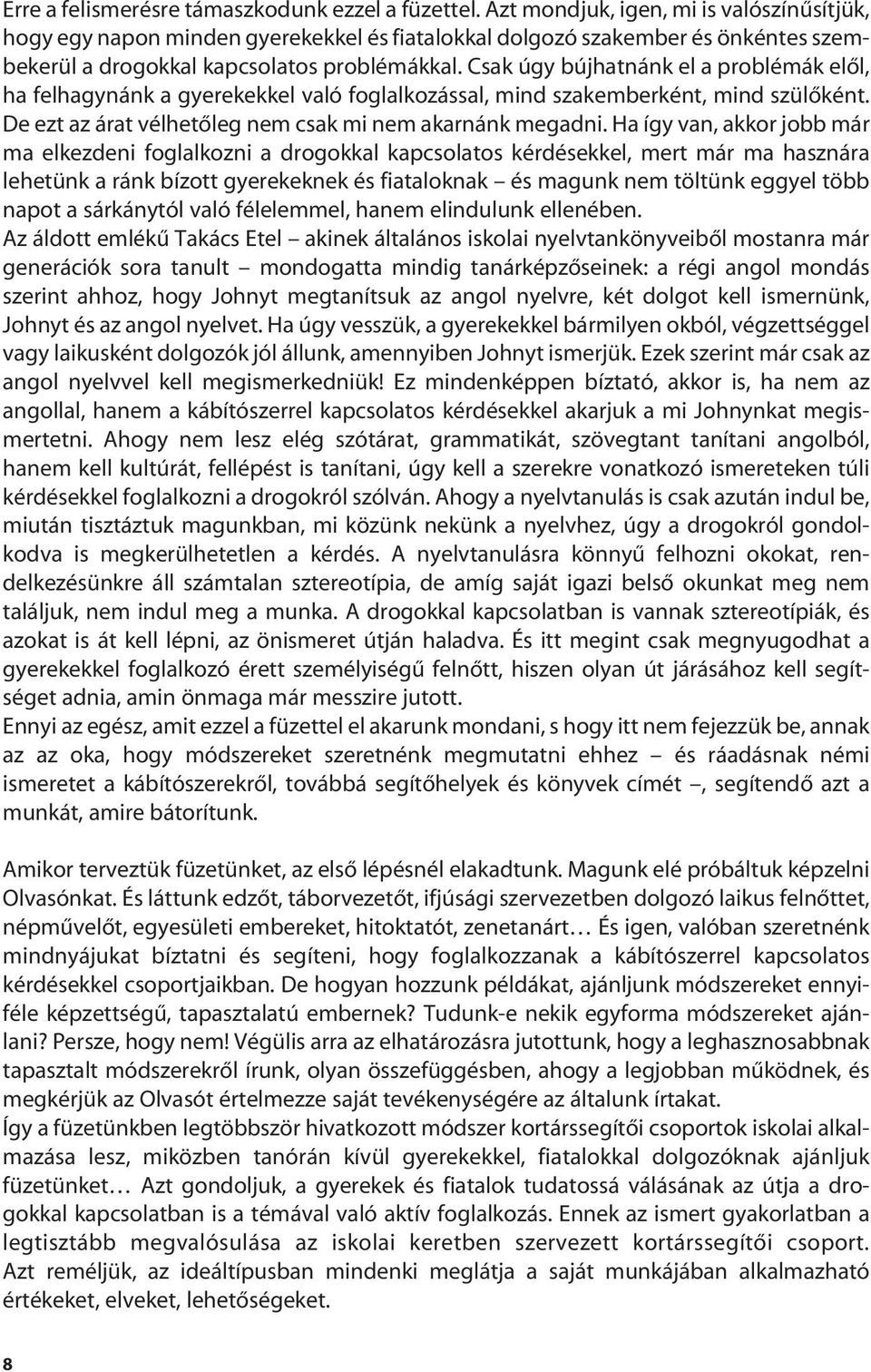 Csak úgy bújhatnánk el a problémák elôl, ha felhagynánk a gyerekekkel való foglalkozással, mind szakemberként, mind szülôként. De ezt az árat vélhetôleg nem csak mi nem akarnánk megadni.