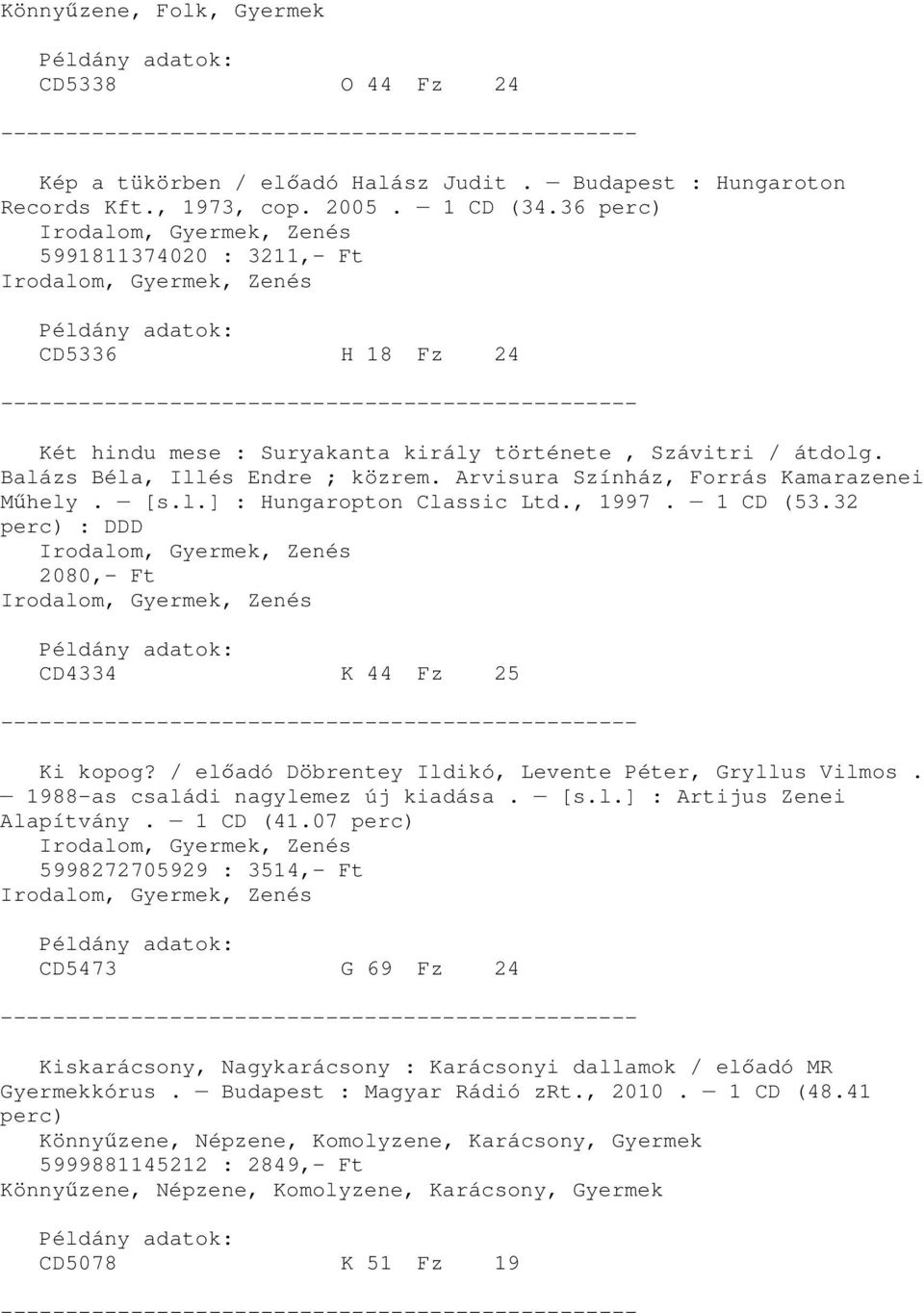 [s.l.] : Hungaropton Classic Ltd., 1997. 1 CD (53.32 perc) : DDD 2080,- Ft CD4334 K 44 Fz 25 Ki kopog? / elıadó Döbrentey Ildikó, Levente Péter, Gryllus Vilmos. 1988-as családi nagylemez új kiadása.