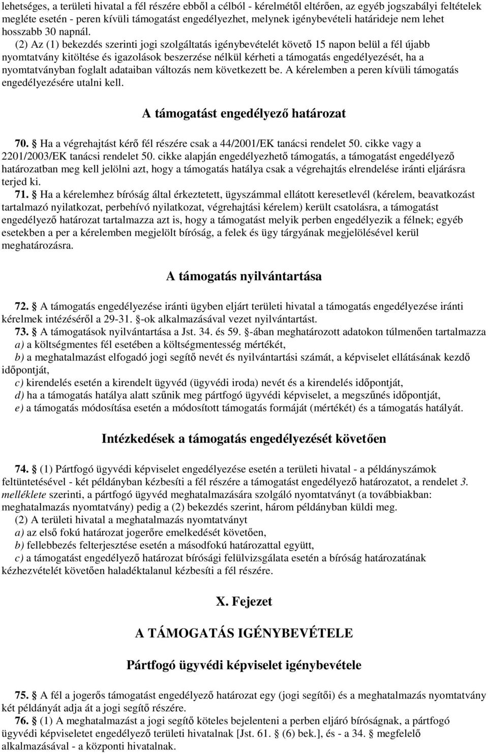 (2) Az (1) bekezdés szerinti jogi szolgáltatás igénybevételét követő 15 napon belül a fél újabb nyomtatvány kitöltése és igazolások beszerzése nélkül kérheti a támogatás engedélyezését, ha a