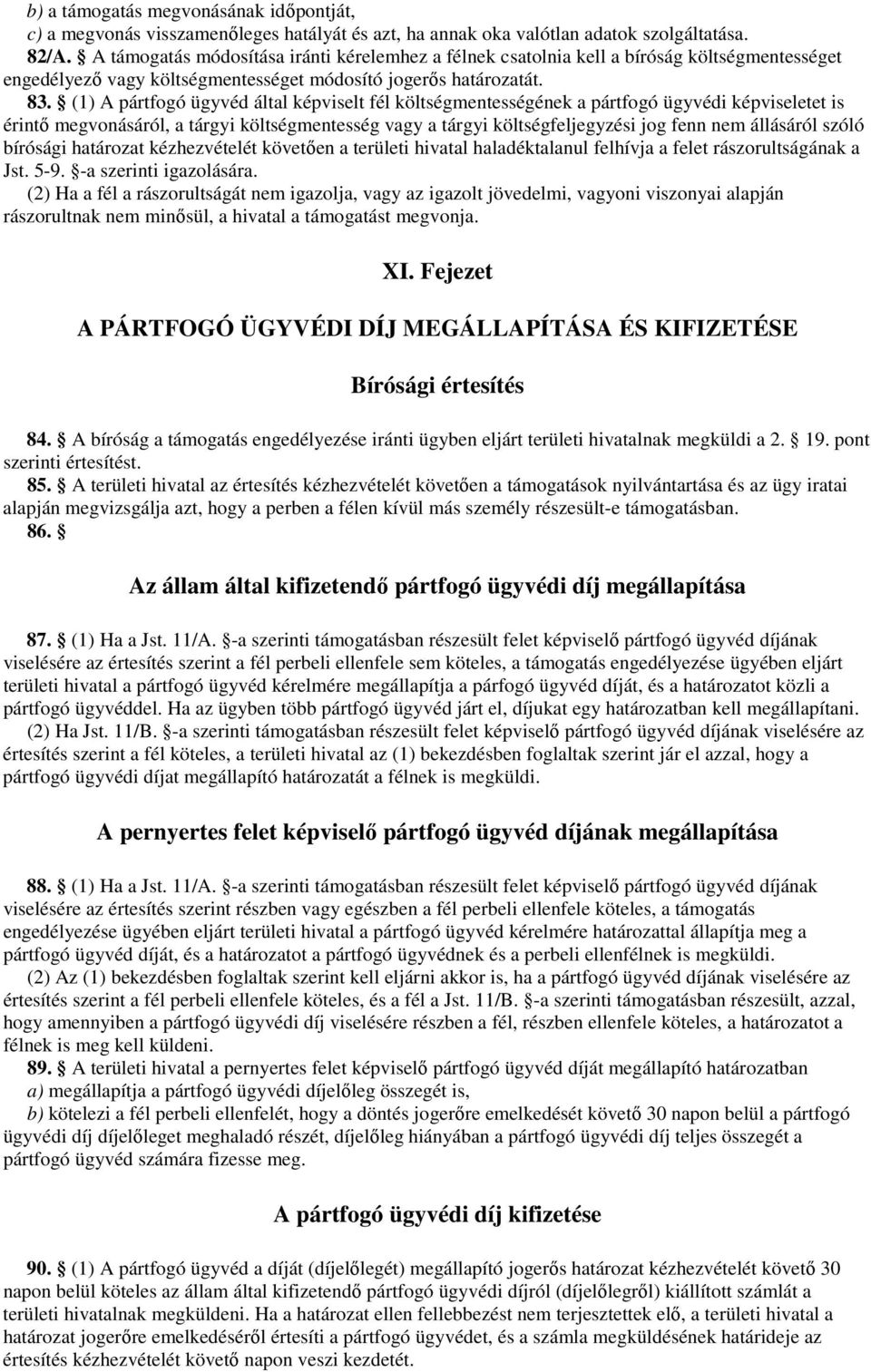 (1) A pártfogó ügyvéd által képviselt fél költségmentességének a pártfogó ügyvédi képviseletet is érintő megvonásáról, a tárgyi költségmentesség vagy a tárgyi költségfeljegyzési jog fenn nem