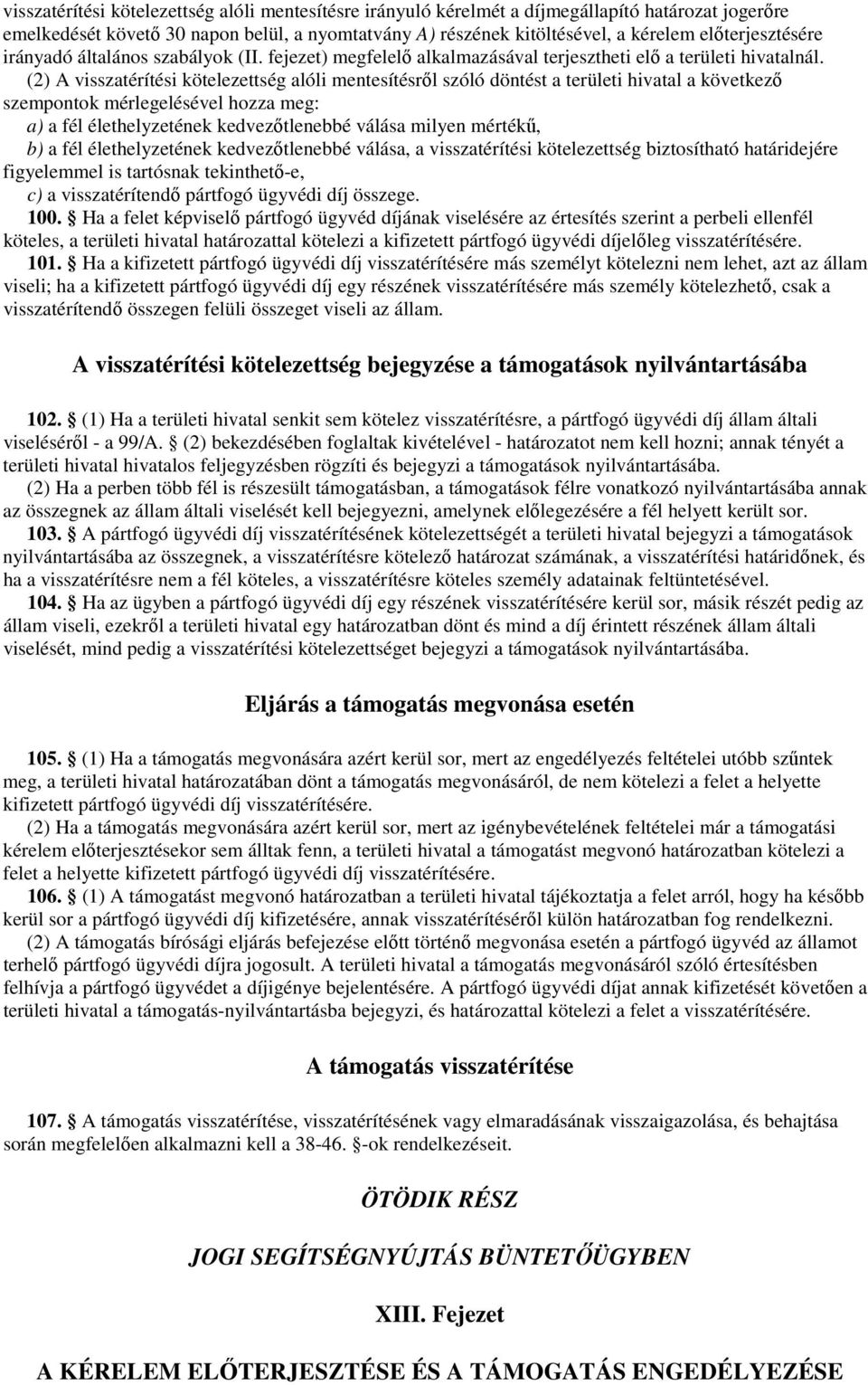 (2) A visszatérítési kötelezettség alóli mentesítésről szóló döntést a területi hivatal a következő szempontok mérlegelésével hozza meg: a) a fél élethelyzetének kedvezőtlenebbé válása milyen