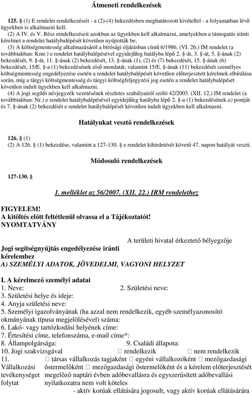 (3) A költségmentesség alkalmazásáról a bírósági eljárásban című 6/1986. (VI. 26.) IM rendelet (a továbbiakban: Kmr.) e rendelet hatálybalépésével egyidejűleg hatályba lépő 2. -át, 3. -át, 5.