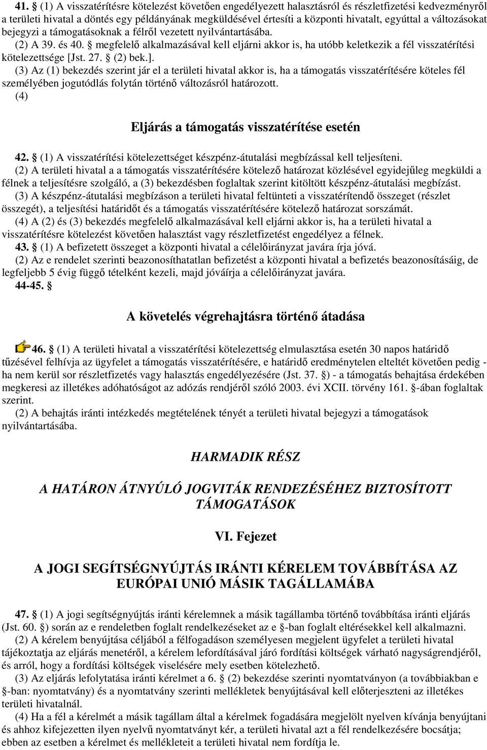 megfelelő alkalmazásával kell eljárni akkor is, ha utóbb keletkezik a fél visszatérítési kötelezettsége [Jst. 27. (2) bek.].