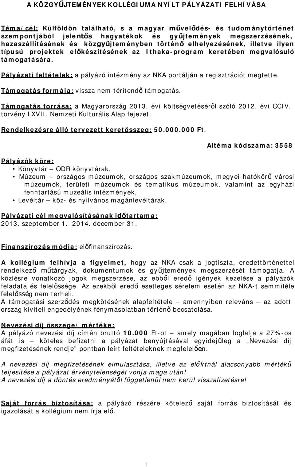 Pályázati feltételek: a pályázó intézmény az NKA portálján a regisztrációt megtette. Támogatás formája: vissza nem térítendő támogatás. Támogatás forrása: a Magyarország 2013.