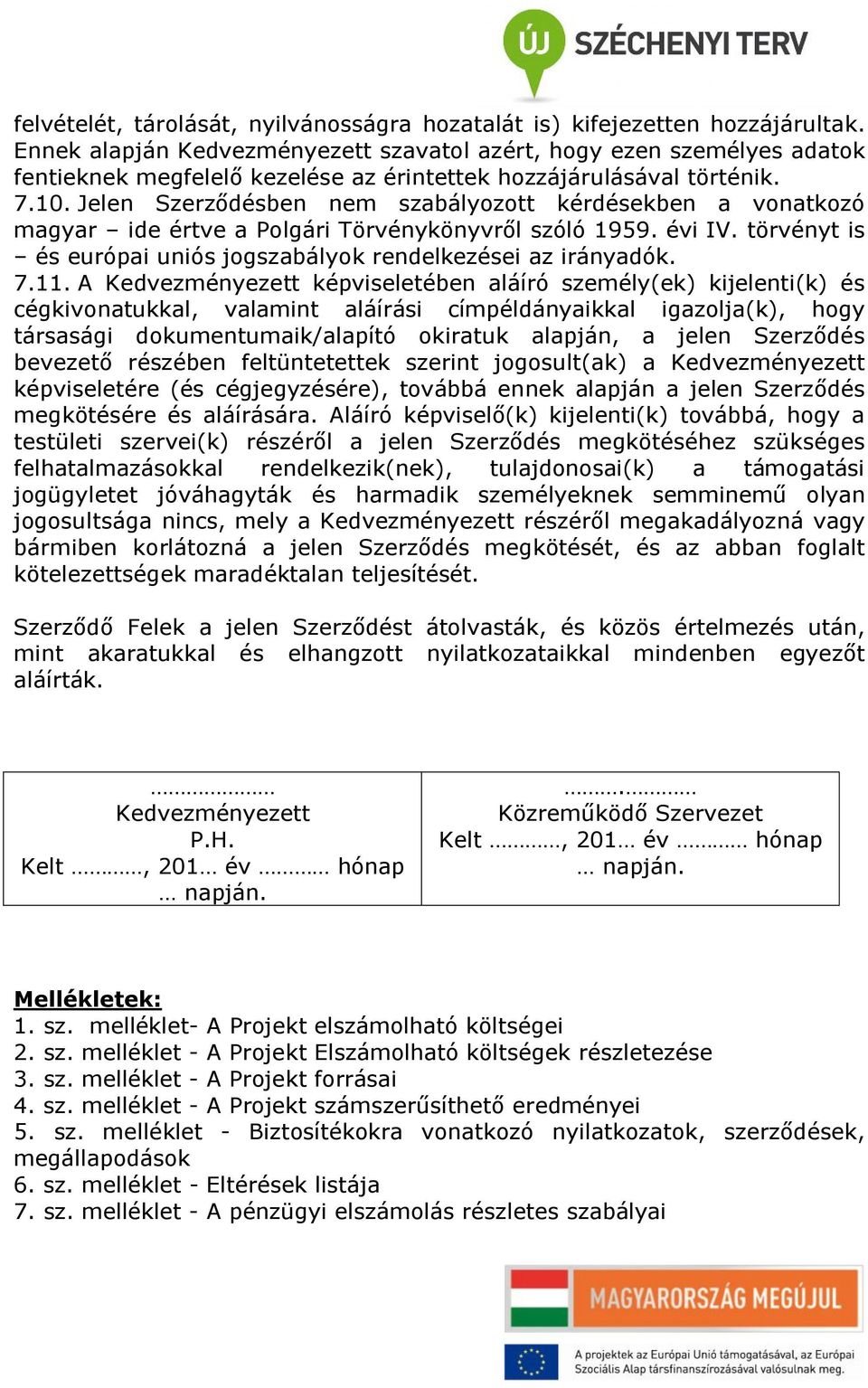 Jelen Szerződésben nem szabályozott kérdésekben a vonatkozó magyar ide értve a Polgári Törvénykönyvről szóló 1959. évi IV. törvényt is és európai uniós jogszabályok rendelkezései az irányadók. 7.11.