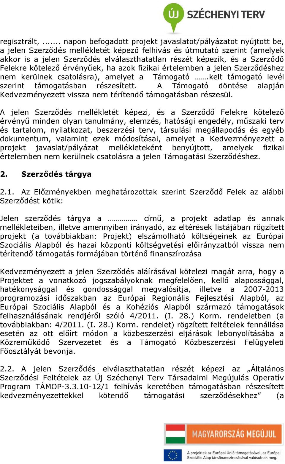 és a Szerződő Felekre kötelező érvényűek, ha azok fizikai értelemben a jelen Szerződéshez nem kerülnek csatolásra), amelyet a Támogató.kelt támogató levél szerint támogatásban részesített.