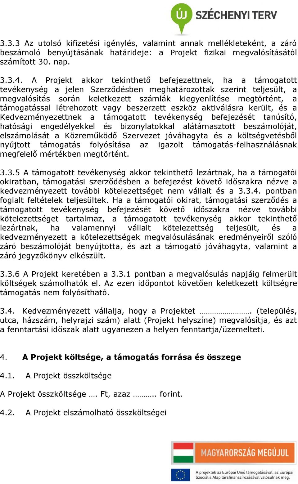 támogatással létrehozott vagy beszerzett eszköz aktiválásra került, és a Kedvezményezettnek a támogatott tevékenység befejezését tanúsító, hatósági engedélyekkel és bizonylatokkal alátámasztott